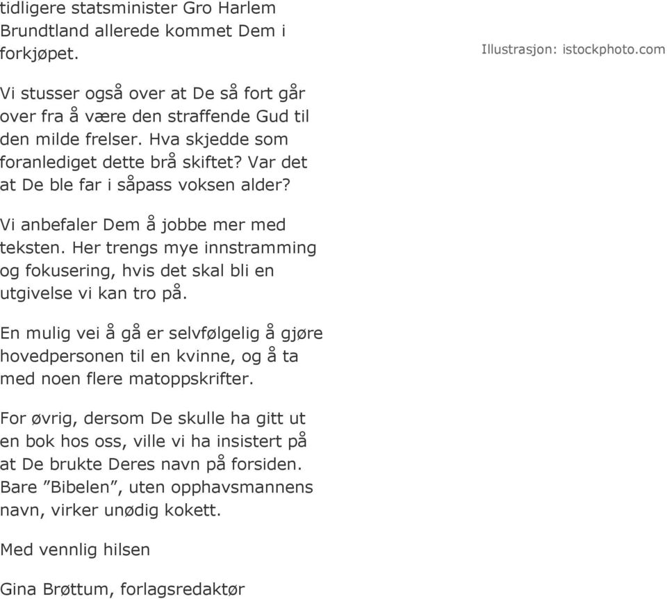 Var det at De ble far i såpass voksen alder? Vi anbefaler Dem å jobbe mer med teksten. Her trengs mye innstramming og fokusering, hvis det skal bli en utgivelse vi kan tro på.