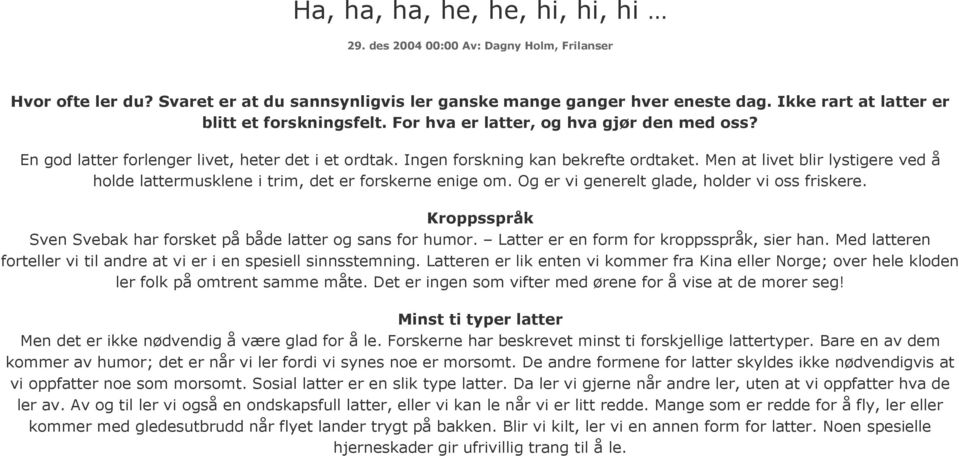 Men at livet blir lystigere ved å holde lattermusklene i trim, det er forskerne enige om. Og er vi generelt glade, holder vi oss friskere.