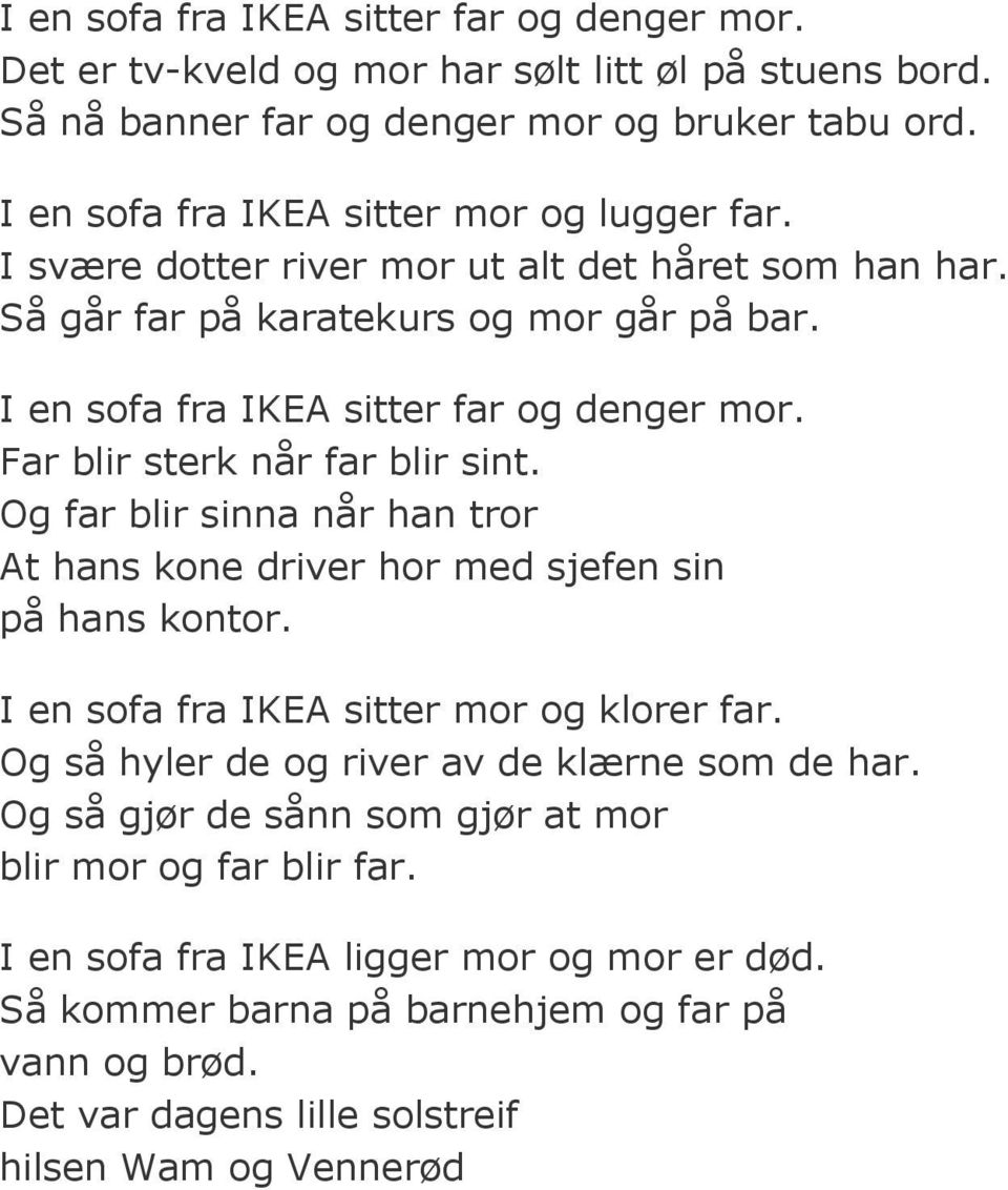 Far blir sterk når far blir sint. Og far blir sinna når han tror At hans kone driver hor med sjefen sin på hans kontor. I en sofa fra IKEA sitter mor og klorer far.