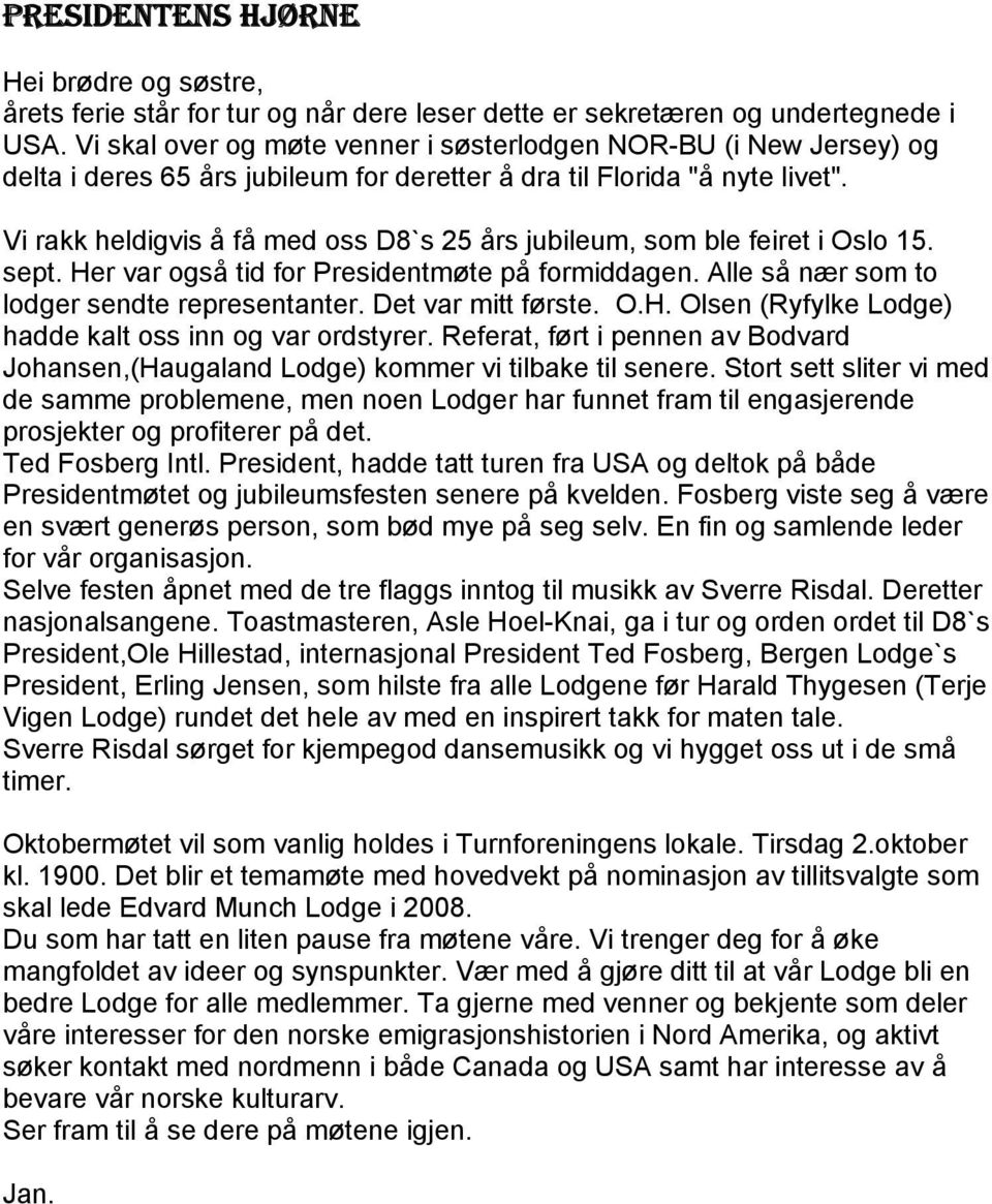 Vi rakk heldigvis å få med oss D8`s 25 års jubileum, som ble feiret i Oslo 15. sept. Her var også tid for Presidentmøte på formiddagen. Alle så nær som to lodger sendte representanter.