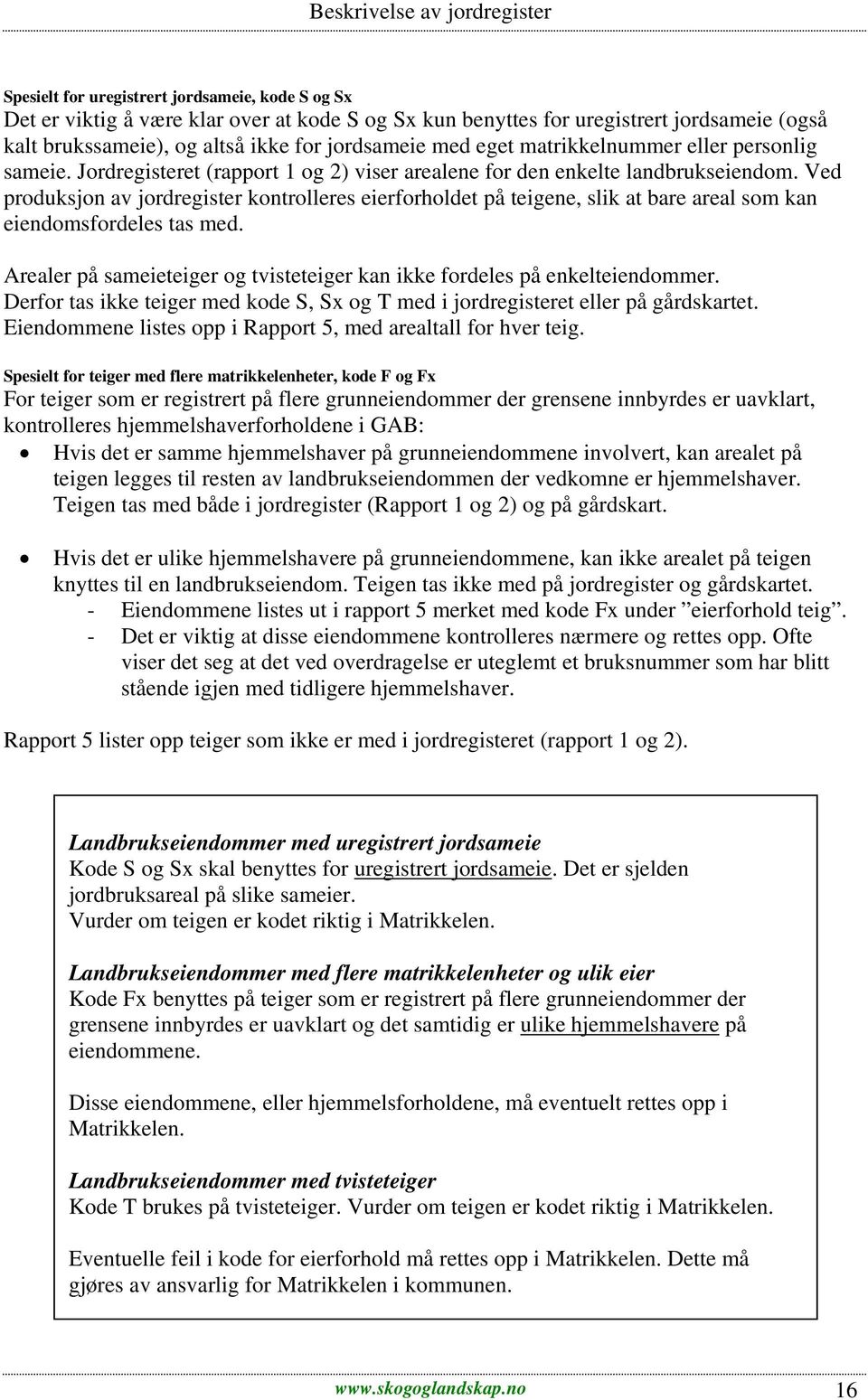 Ved produksjon av jordregister kontrolleres eierforholdet på teigene, slik at bare areal som kan eiendomsfordeles tas med.