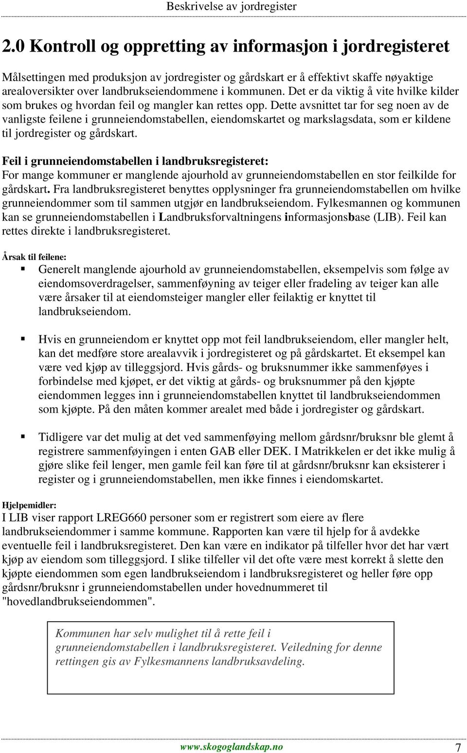 Dette avsnittet tar for seg noen av de vanligste feilene i grunneiendomstabellen, eiendomskartet og markslagsdata, som er kildene til jordregister og gårdskart.