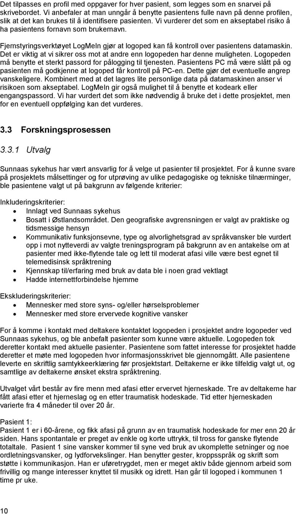 Vi vurderer det som en akseptabel risiko å ha pasientens fornavn som brukernavn. Fjernstyringsverktøyet LogMeIn gjør at logoped kan få kontroll over pasientens datamaskin.