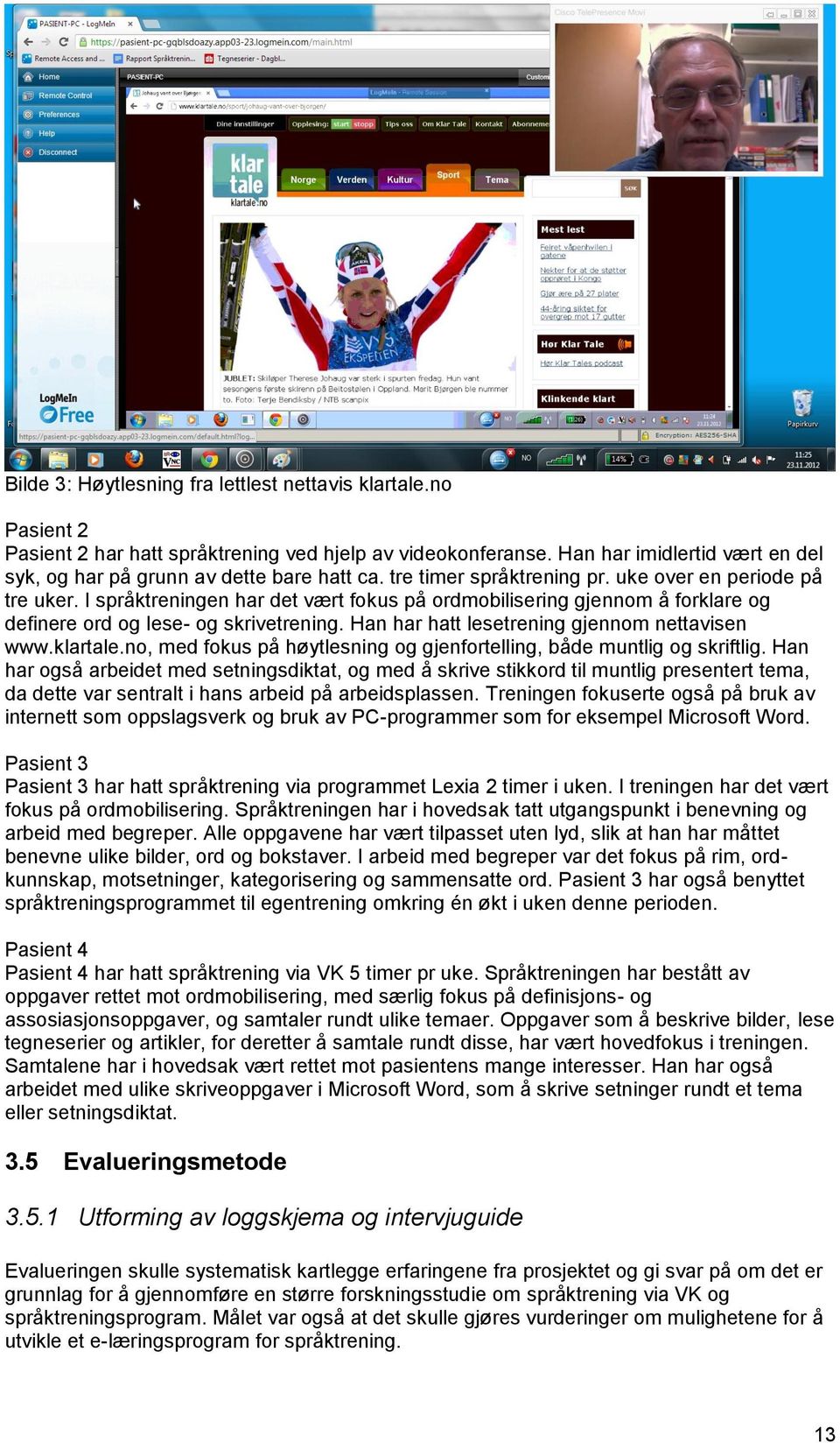 I språktreningen har det vært fokus på ordmobilisering gjennom å forklare og definere ord og lese- og skrivetrening. Han har hatt lesetrening gjennom nettavisen www.klartale.