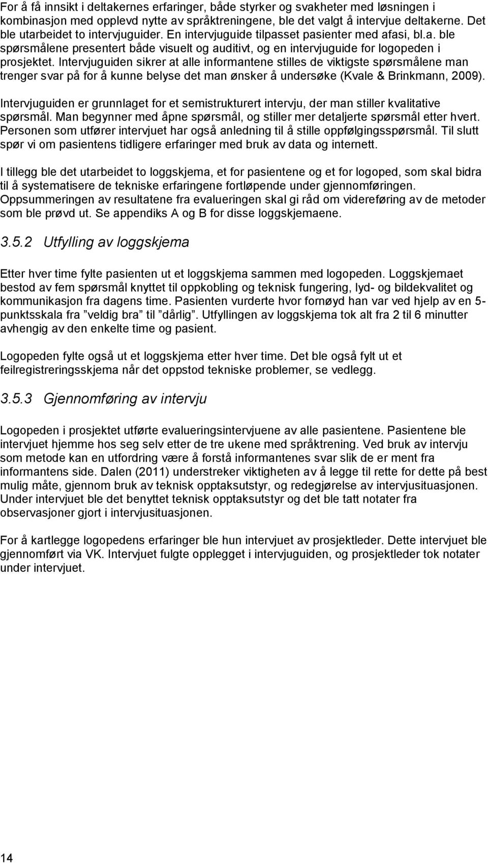 Intervjuguiden sikrer at alle informantene stilles de viktigste spørsmålene man trenger svar på for å kunne belyse det man ønsker å undersøke (Kvale & Brinkmann, 2009).