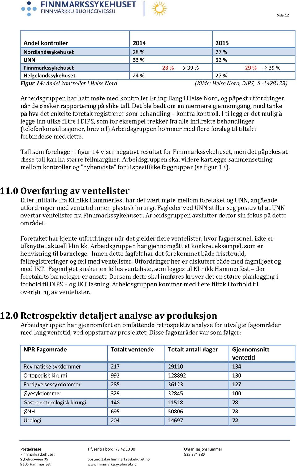 Det ble bedt om en nærmere gjennomgang, med tanke på hva det enkelte foretak registrerer som behandling kontra kontroll.