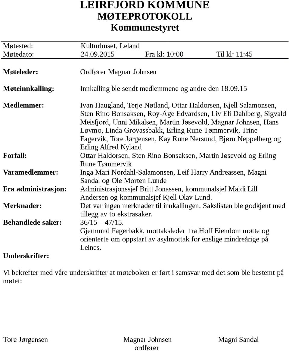 15 Medlemmer: Forfall: Varamedlemmer: Fra administrasjon: Merknader: Ivan Haugland, Terje Nøtland, Ottar Haldorsen, Kjell Salamonsen, Sten Rino Bonsaksen, Roy-Åge Edvardsen, Liv Eli Dahlberg, Sigvald