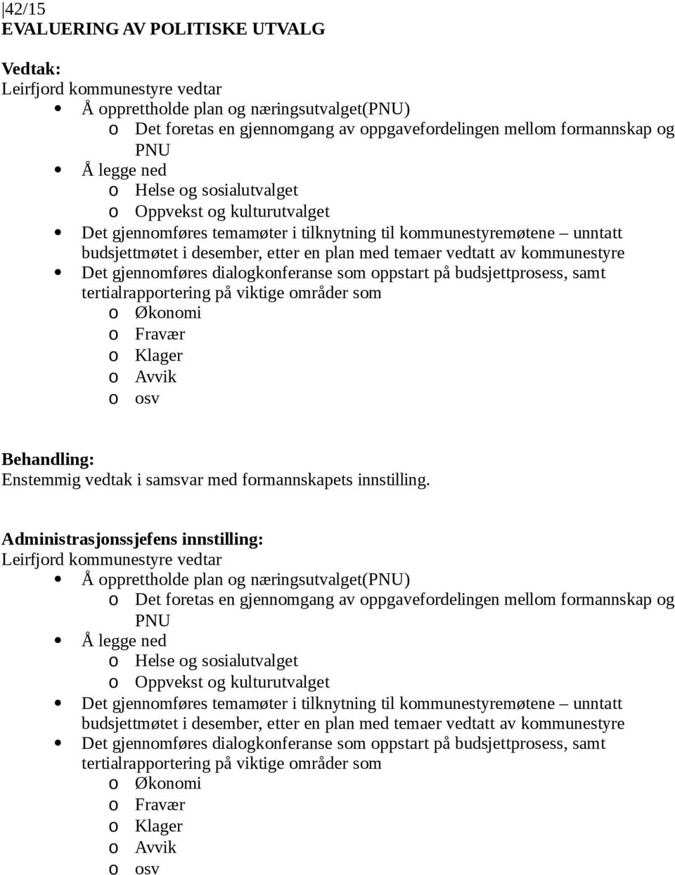 kommunestyre Det gjennomføres dialogkonferanse som oppstart på budsjettprosess, samt tertialrapportering på viktige områder som o Økonomi o Fravær o Klager o Avvik o osv Enstemmig vedtak i samsvar