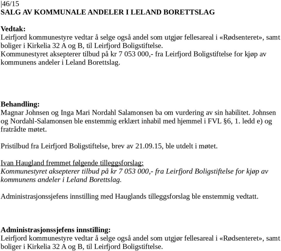 Magnar Johnsen og Inga Mari Nordahl Salamonsen ba om vurdering av sin habilitet. Johnsen og Nordahl-Salamonsen ble enstemmig erklært inhabil med hjemmel i FVL 6, 1. ledd e) og fratrådte møtet.