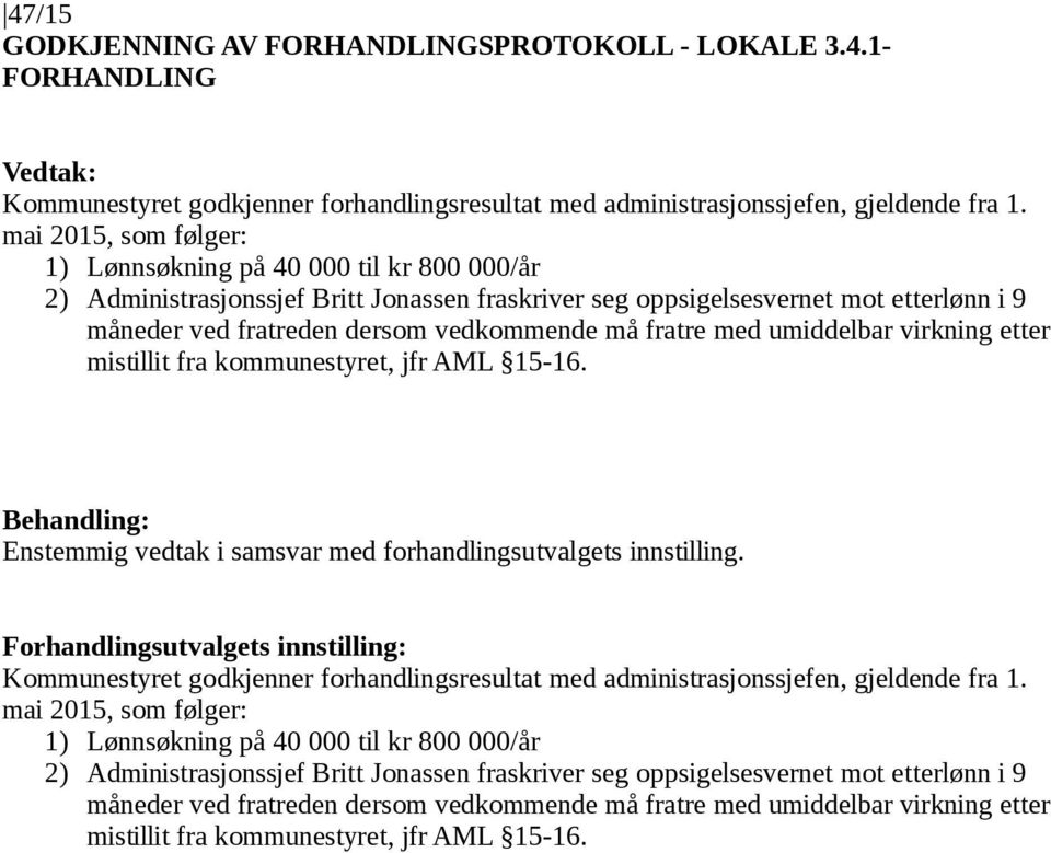 fratre med umiddelbar virkning etter mistillit fra kommunestyret, jfr AML 15-16. Enstemmig vedtak i samsvar med forhandlingsutvalgets innstilling.