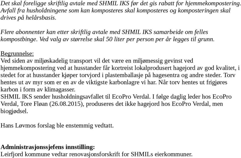 Flere abonnenter kan etter skriftlig avtale med SHMIL IKS samarbeide om felles kompostbinge. Ved valg av størrelse skal 50 liter per person per år legges til grunn.