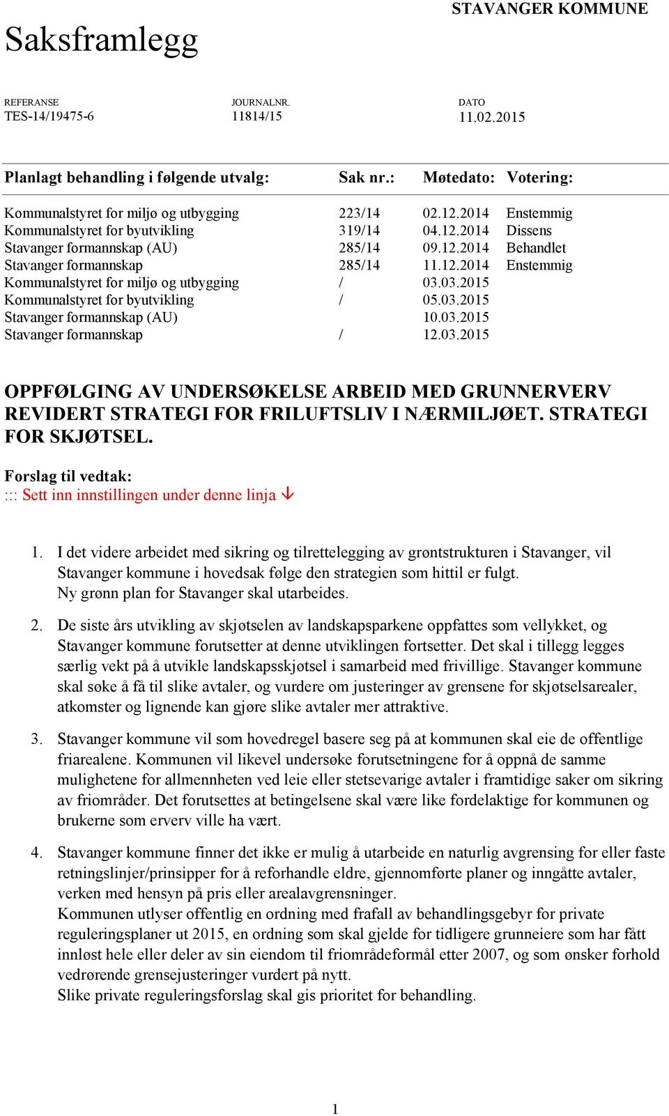 12.2014 Enstemmig Kommunalstyret for miljø og utbygging / 03.03.2015 Kommunalstyret for byutvikling / 05.03.2015 Stavanger formannskap (AU) 10.03.2015 Stavanger formannskap / 12.03.2015 OPPFØLGING AV UNDERSØKELSE ARBEID MED GRUNNERVERV REVIDERT STRATEGI FOR FRILUFTSLIV I NÆRMILJØET.