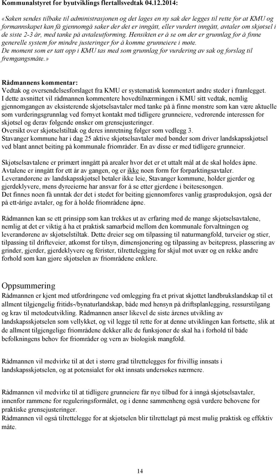 skjøtsel i de siste 2-3 år, med tanke på avtaleutforming. Hensikten er å se om der er grunnlag for å finne generelle system for mindre justeringer for å komme grunneiere i møte.