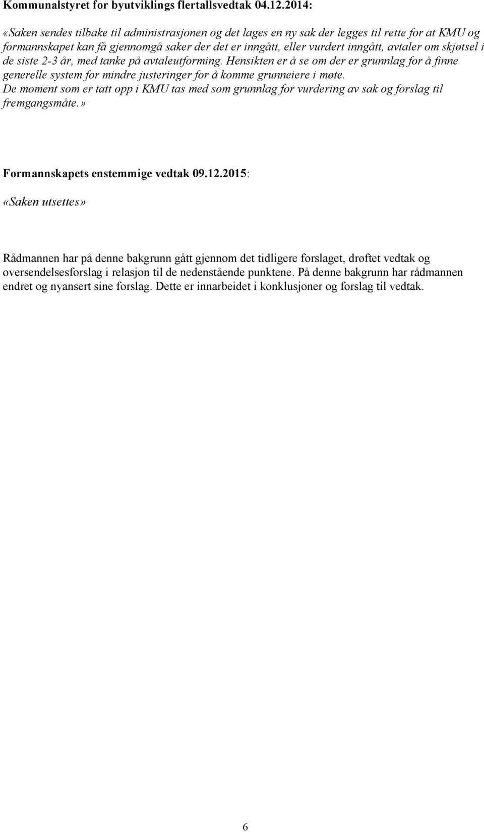 skjøtsel i de siste 2-3 år, med tanke på avtaleutforming. Hensikten er å se om der er grunnlag for å finne generelle system for mindre justeringer for å komme grunneiere i møte.