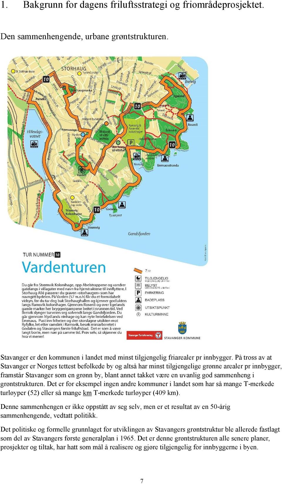 sammenheng i grøntstrukturen. Det er for eksempel ingen andre kommuner i landet som har så mange T-merkede turløyper (52) eller så mange km T-merkede turløyper (409 km).