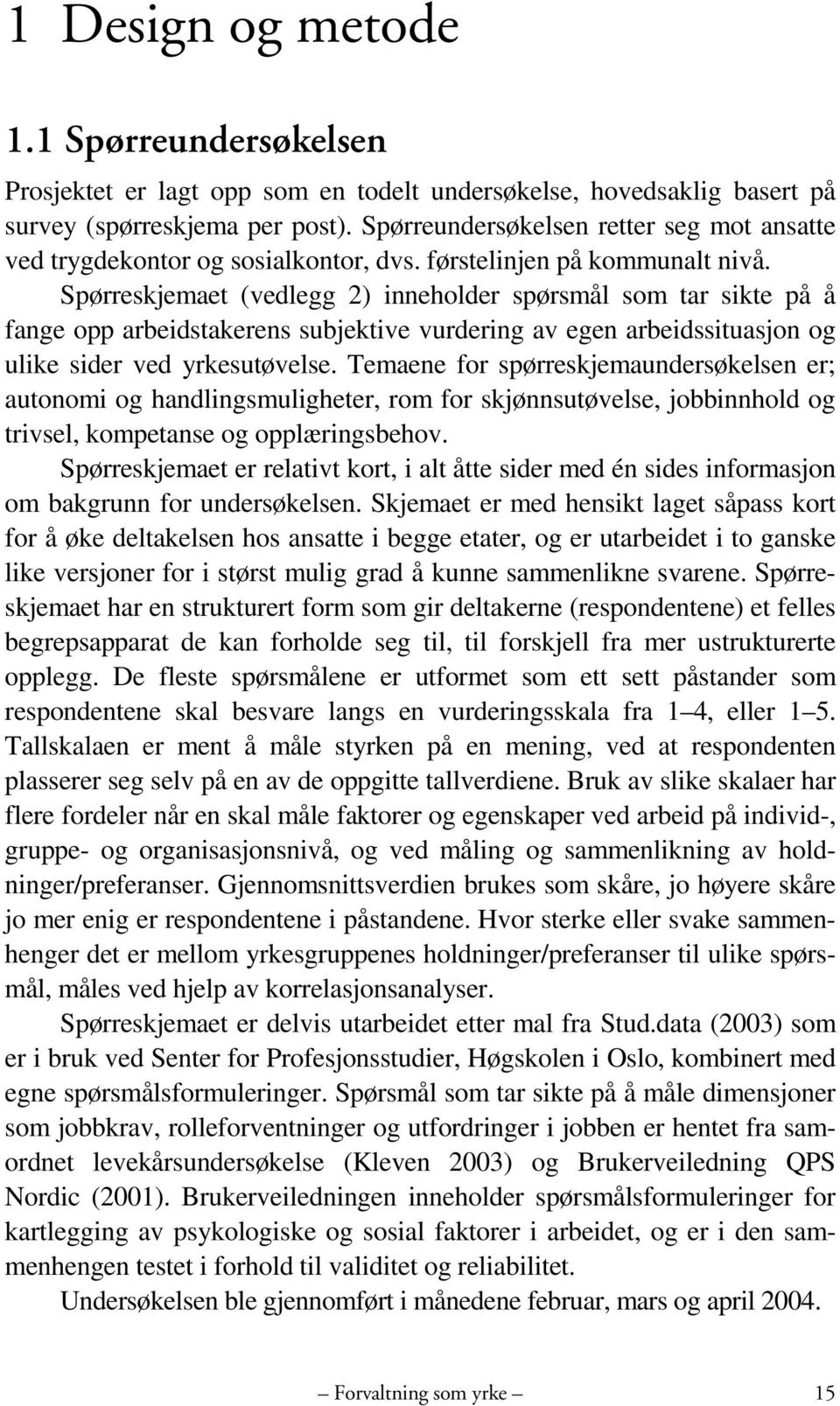 Spørreskjemaet (vedlegg 2) inneholder spørsmål som tar sikte på å fange opp arbeidstakerens subjektive vurdering av egen arbeidssituasjon og ulike sider ved yrkesutøvelse.