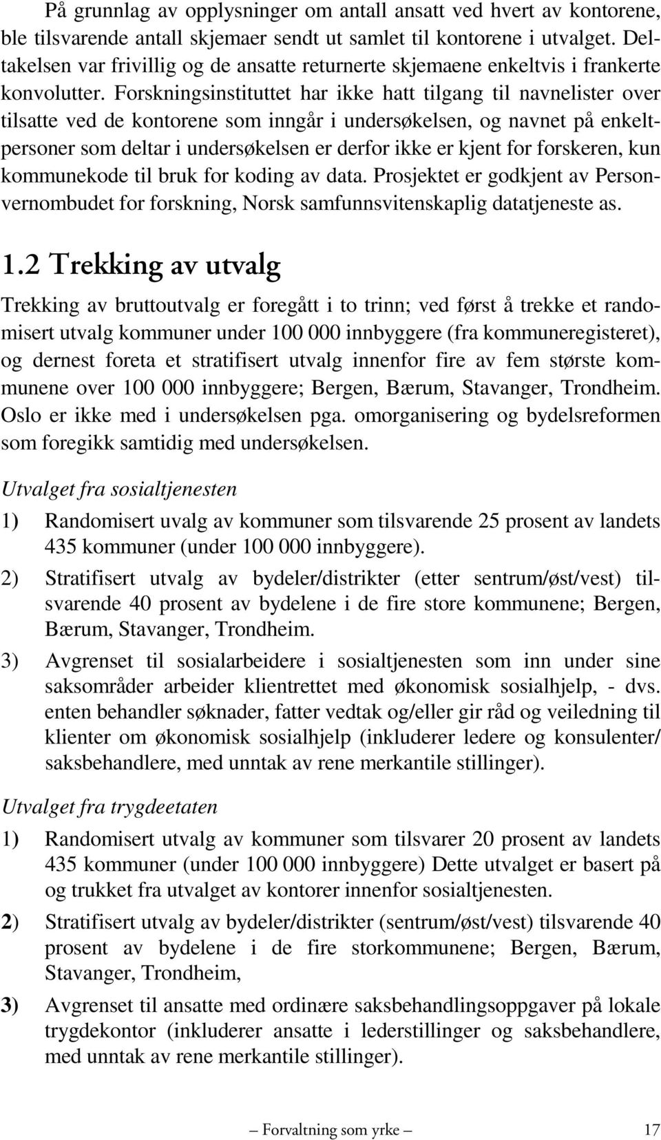 Forskningsinstituttet har ikke hatt tilgang til navnelister over tilsatte ved de kontorene som inngår i undersøkelsen, og navnet på enkeltpersoner som deltar i undersøkelsen er derfor ikke er kjent