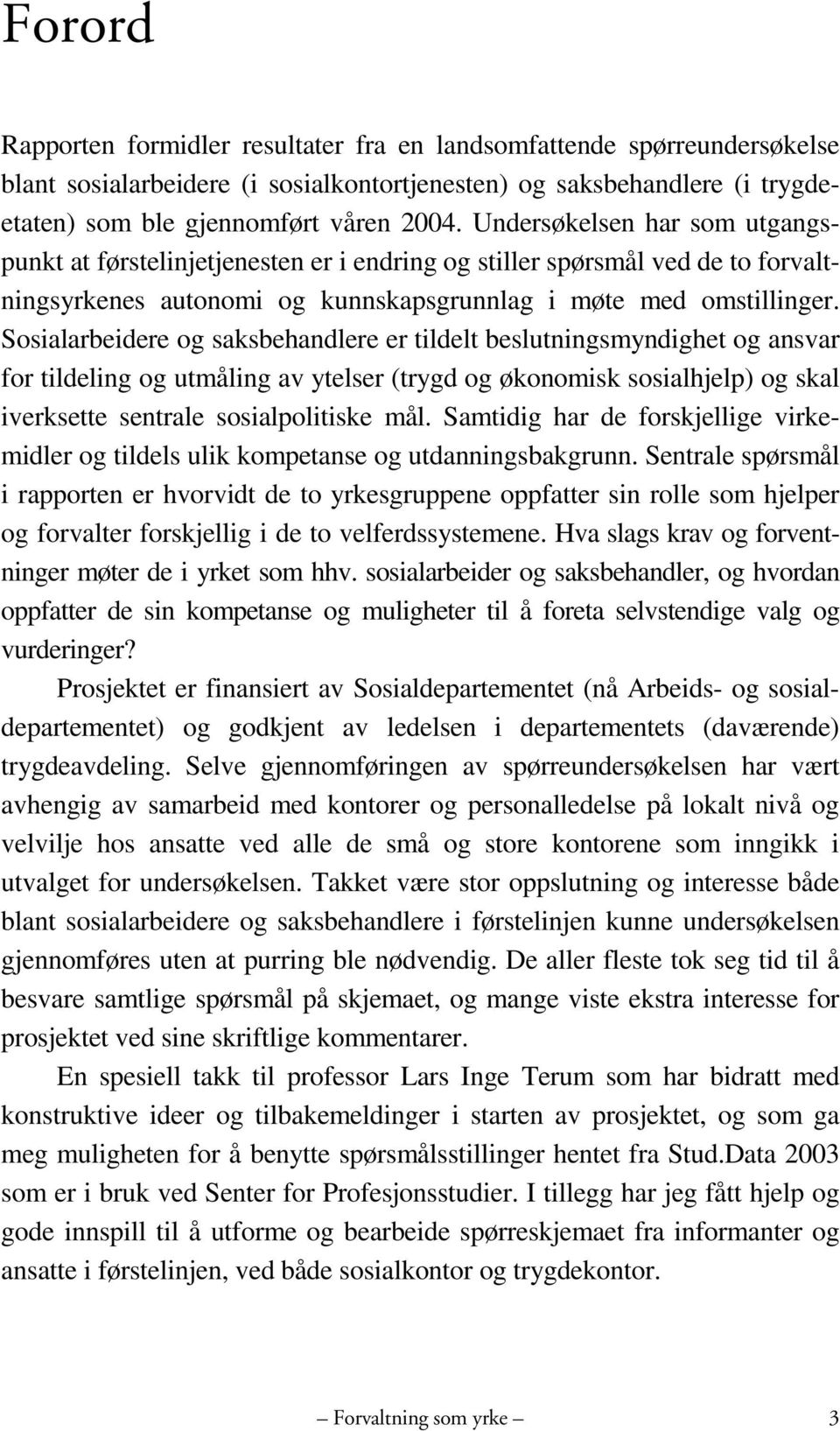 Sosialarbeidere og saksbehandlere er tildelt beslutningsmyndighet og ansvar for tildeling og utmåling av ytelser (trygd og økonomisk sosialhjelp) og skal iverksette sentrale sosialpolitiske mål.