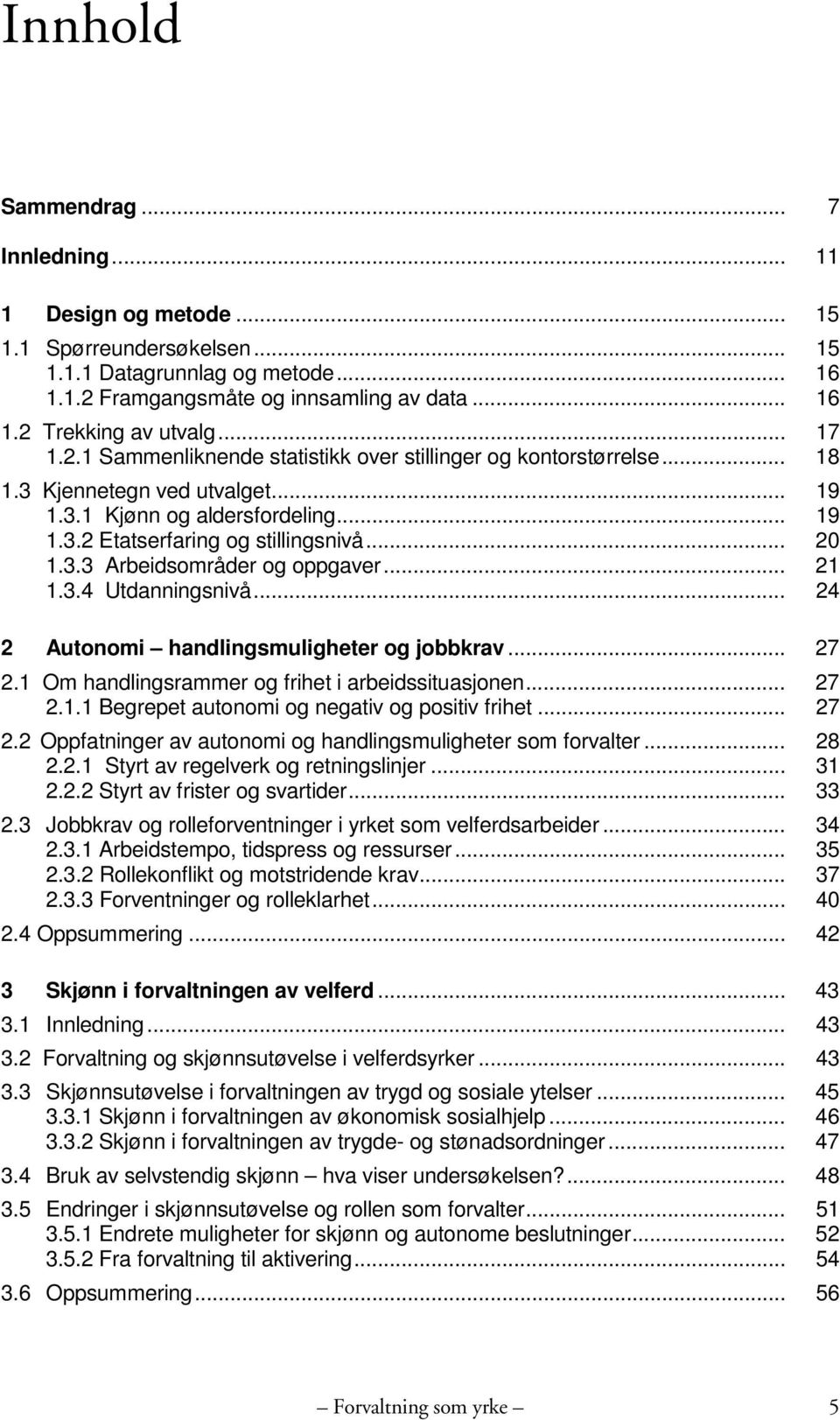 .. 21 1.3.4 Utdanningsnivå... 24 2 Autonomi handlingsmuligheter og jobbkrav... 27 2.1 Om handlingsrammer og frihet i arbeidssituasjonen... 27 2.1.1 Begrepet autonomi og negativ og positiv frihet.