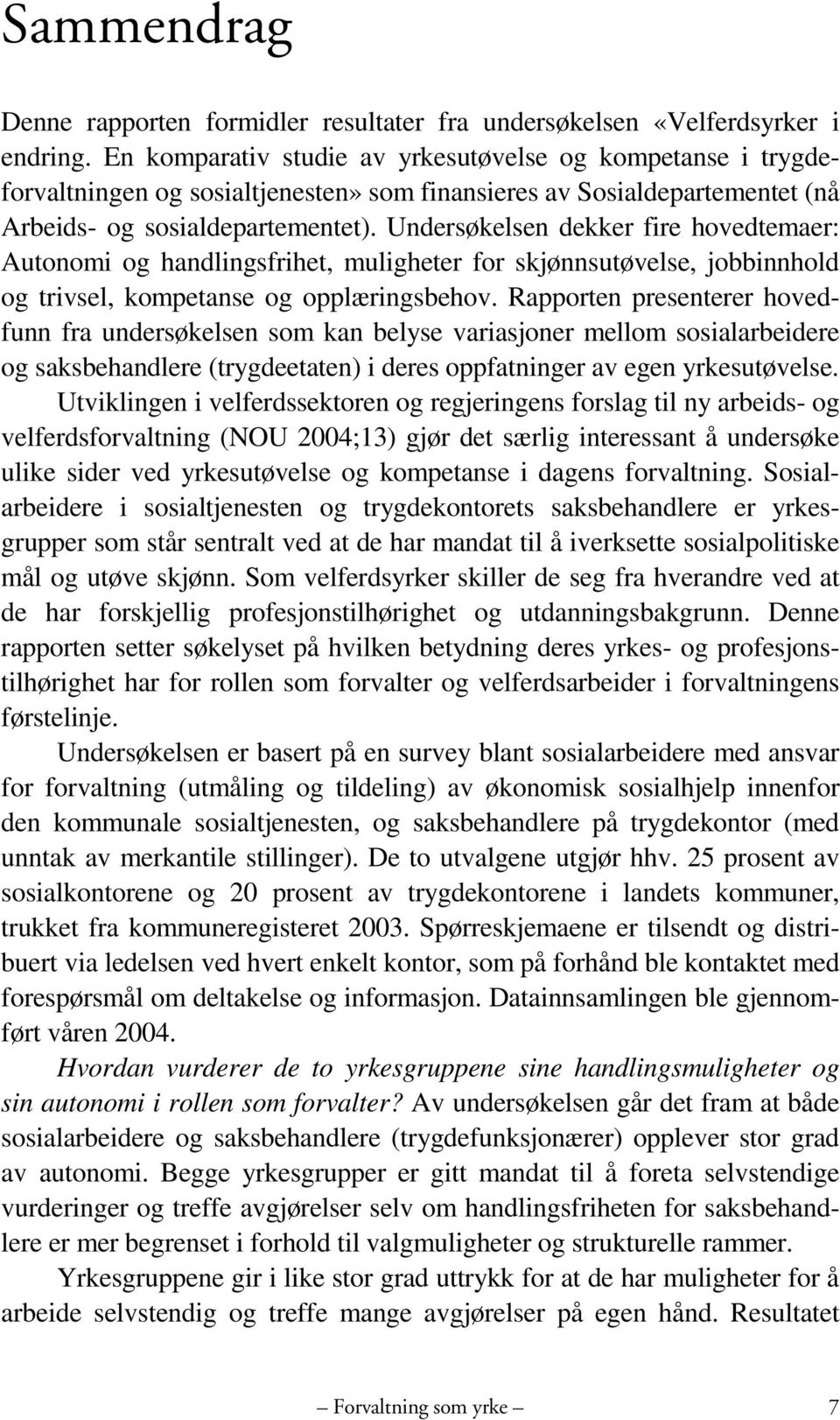 Undersøkelsen dekker fire hovedtemaer: Autonomi og handlingsfrihet, muligheter for skjønnsutøvelse, jobbinnhold og trivsel, kompetanse og opplæringsbehov.