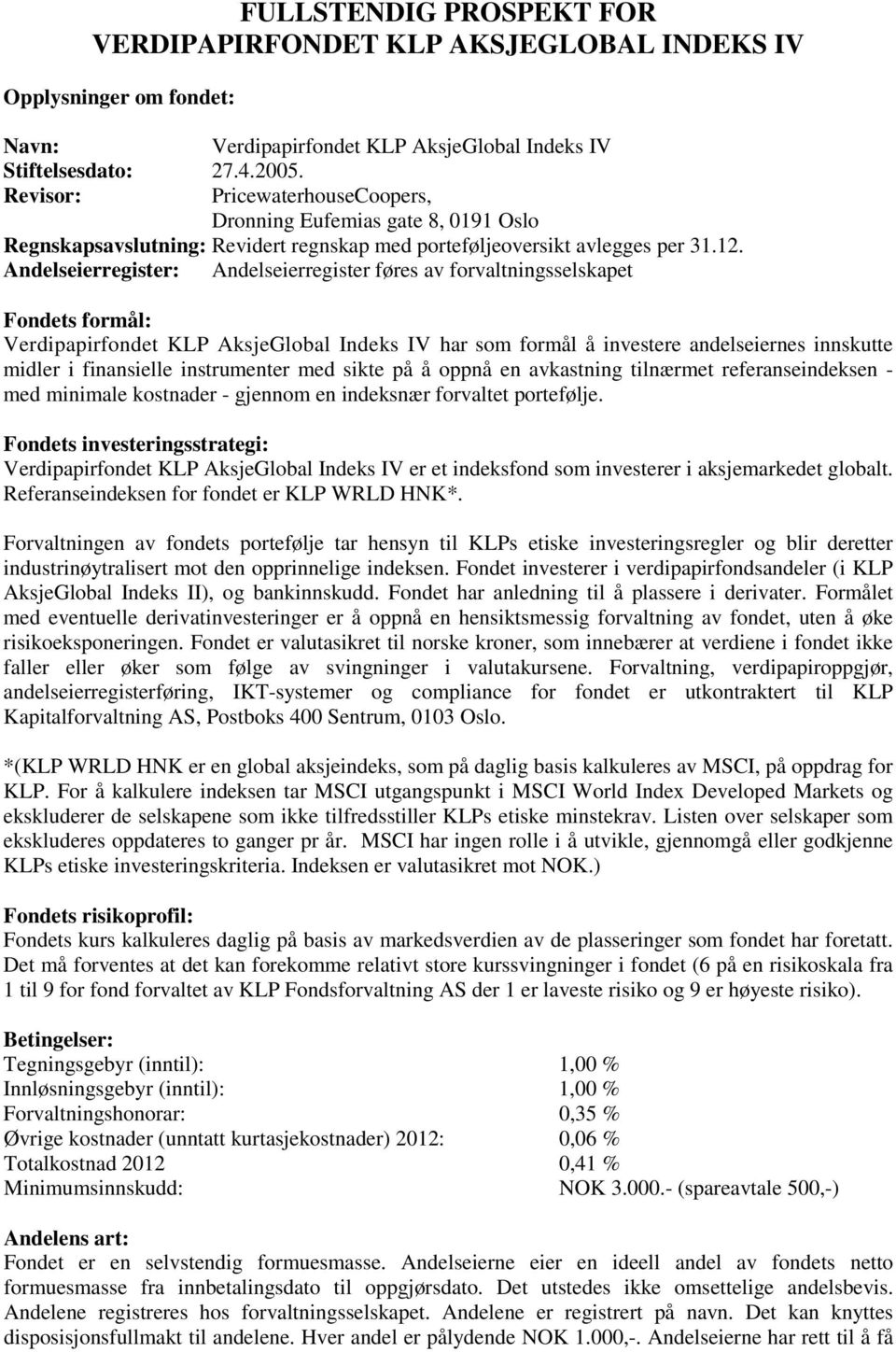 Andelseierregister: Andelseierregister føres av forvaltningsselskapet Fondets formål: Verdipapirfondet KLP AksjeGlobal Indeks IV har som formål å investere andelseiernes innskutte midler i