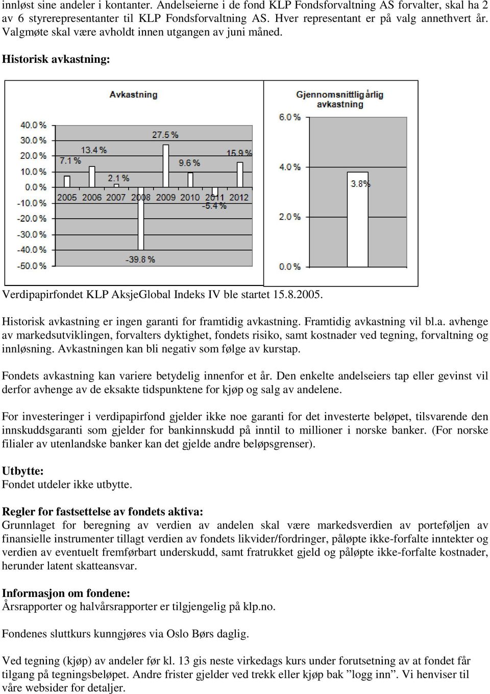 Historisk avkastning er ingen garanti for framtidig avkastning. Framtidig avkastning vil bl.a. avhenge av markedsutviklingen, forvalters dyktighet, fondets risiko, samt kostnader ved tegning, forvaltning og innløsning.