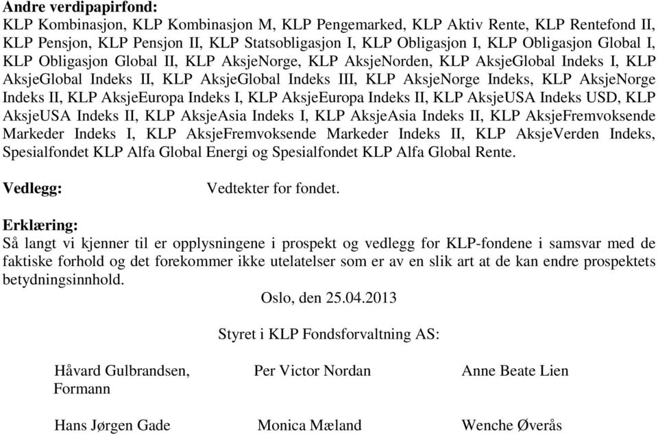 KLP AksjeEuropa Indeks I, KLP AksjeEuropa Indeks II, KLP AksjeUSA Indeks USD, KLP AksjeUSA Indeks II, KLP AksjeAsia Indeks I, KLP AksjeAsia Indeks II, KLP AksjeFremvoksende Markeder Indeks I, KLP