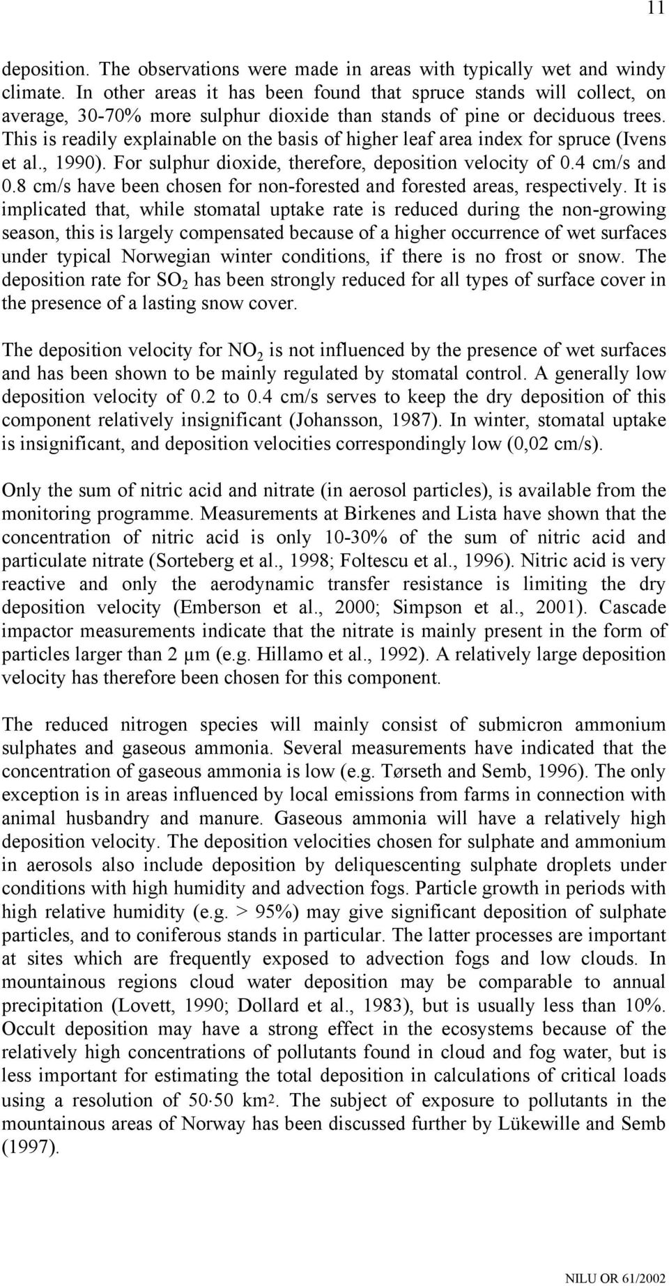 This is readily explainable on the basis of higher leaf area index for spruce (Ivens et al., 1990). For sulphur dioxide, therefore, deposition velocity of 0.4 cm/s and 0.