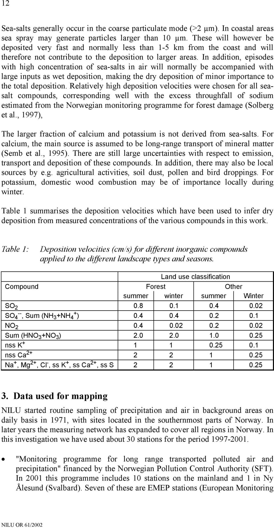 In addition, episodes with high concentration of sea-salts in air will normally be accompanied with large inputs as wet deposition, making the dry deposition of minor importance to the total