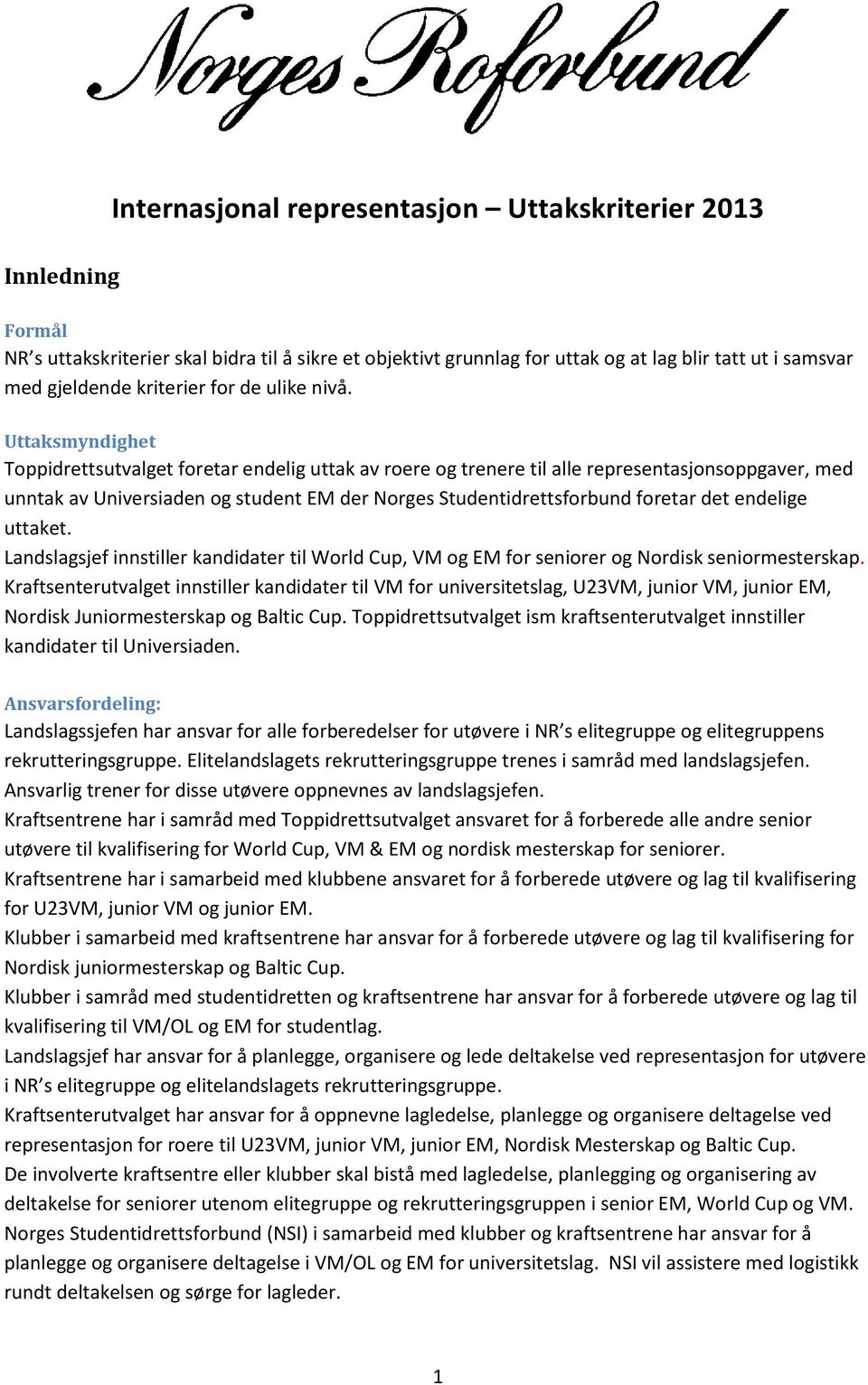 Uttaksmyndighet Toppidrettsutvalget foretar endelig uttak av roere og trenere til alle representasjonsoppgaver, med unntak av Universiaden og student EM der Norges Studentidrettsforbund foretar det