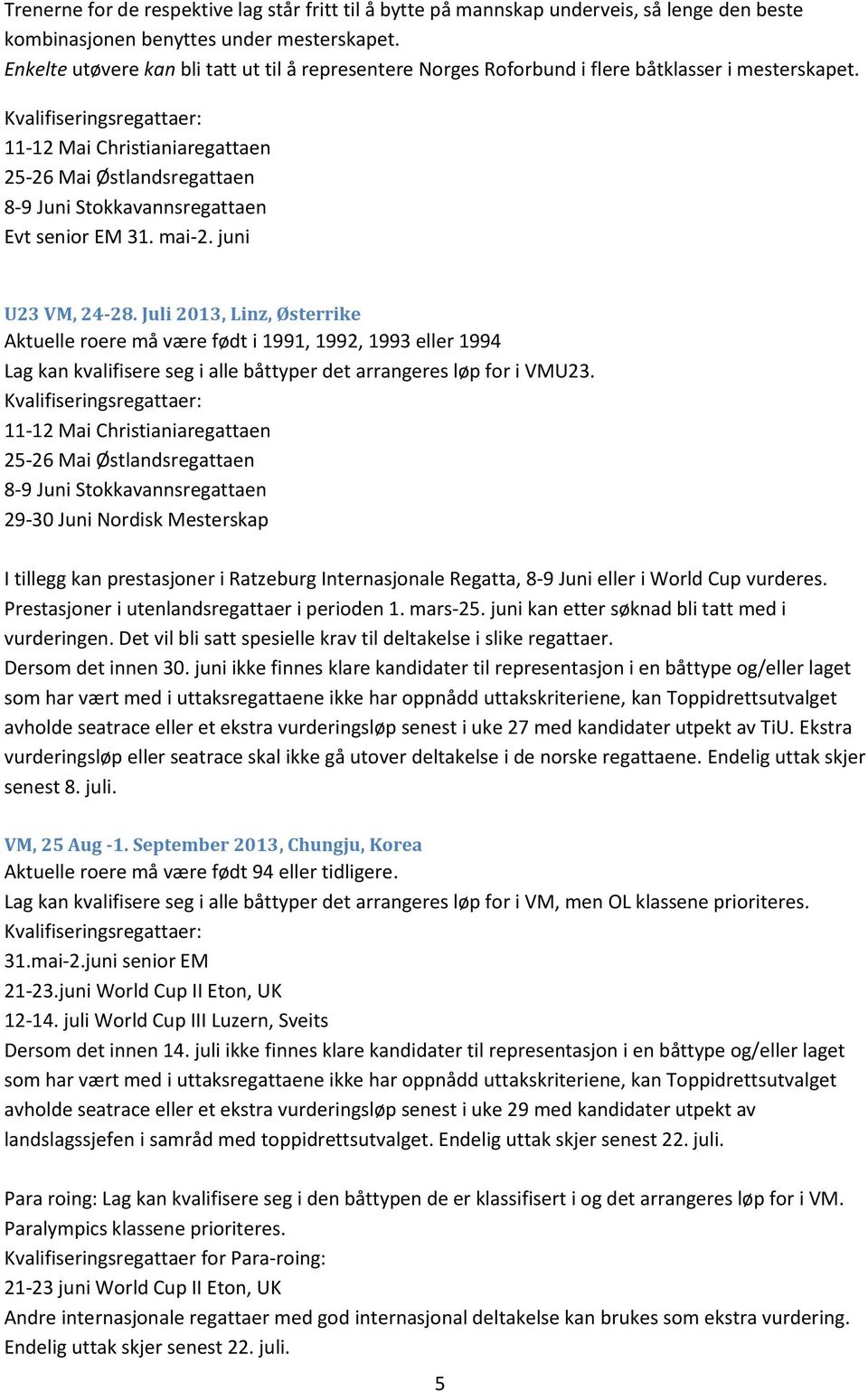 Juli 2013, Linz, Østerrike Aktuelle roere må være født i 1991, 1992, 1993 eller 1994 Lag kan kvalifisere seg i alle båttyper det arrangeres løp for i VMU23.