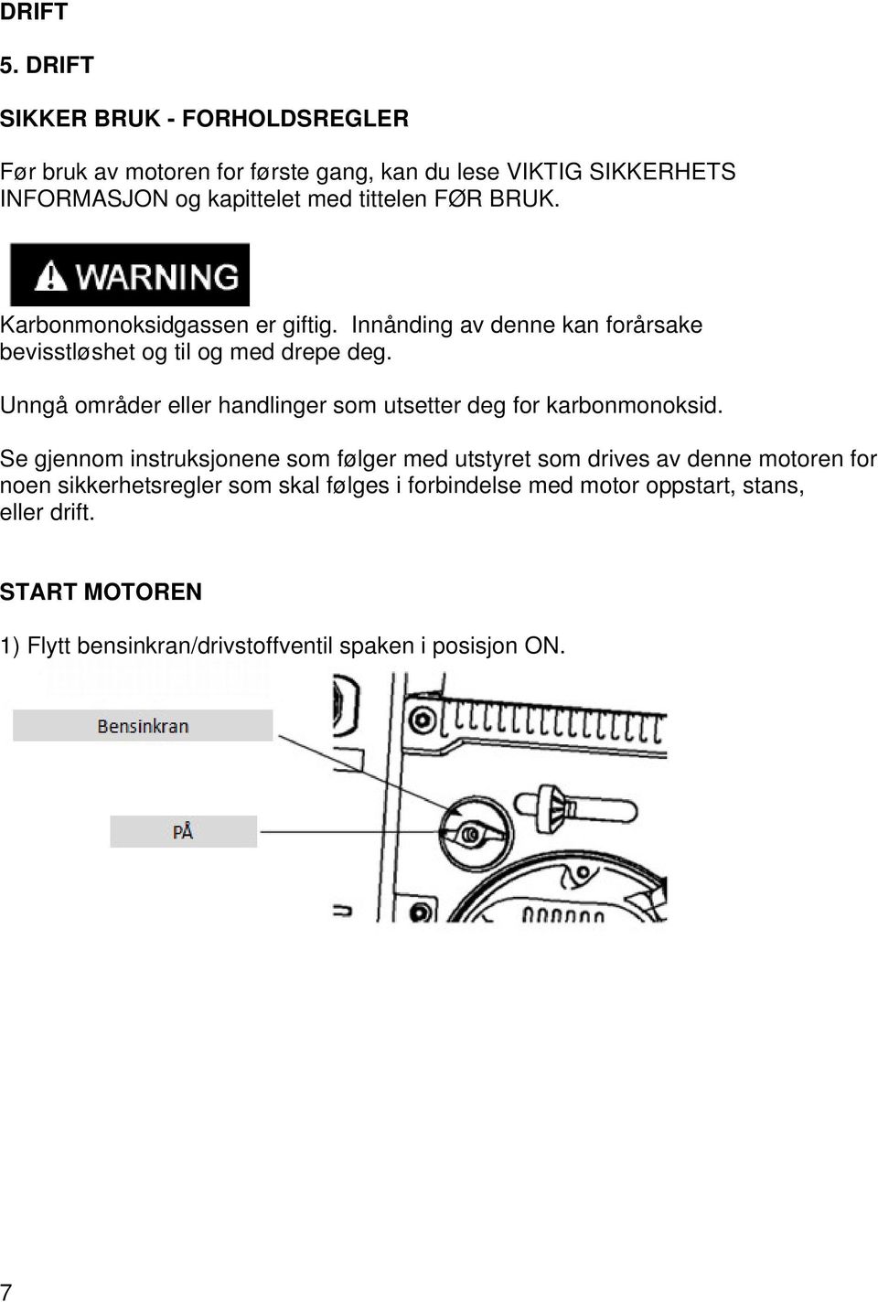 BRUK. Karbonmonoksidgassen er giftig. Innånding av denne kan forårsake bevisstløshet og til og med drepe deg.