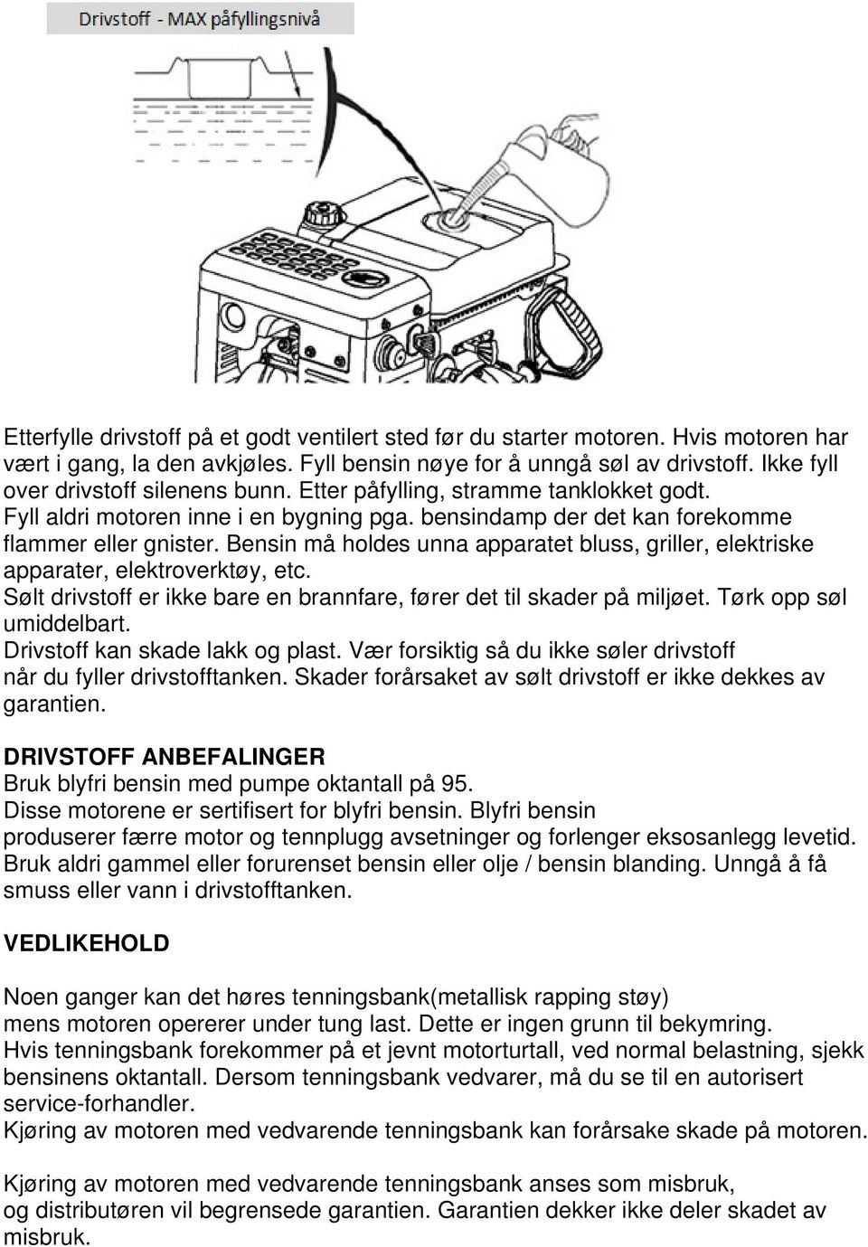 Bensin må holdes unna apparatet bluss, griller, elektriske apparater, elektroverktøy, etc. Sølt drivstoff er ikke bare en brannfare, fører det til skader på miljøet. Tørk opp søl umiddelbart.