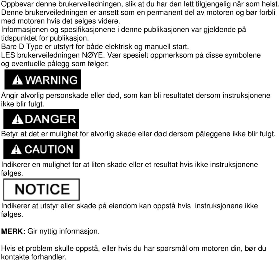 Informasjonen og spesifikasjonene i denne publikasjonen var gjeldende på tidspunktet for publikasjon. Bare D Type er utstyrt for både elektrisk og manuell start. LES brukerveiledningen NØYE.