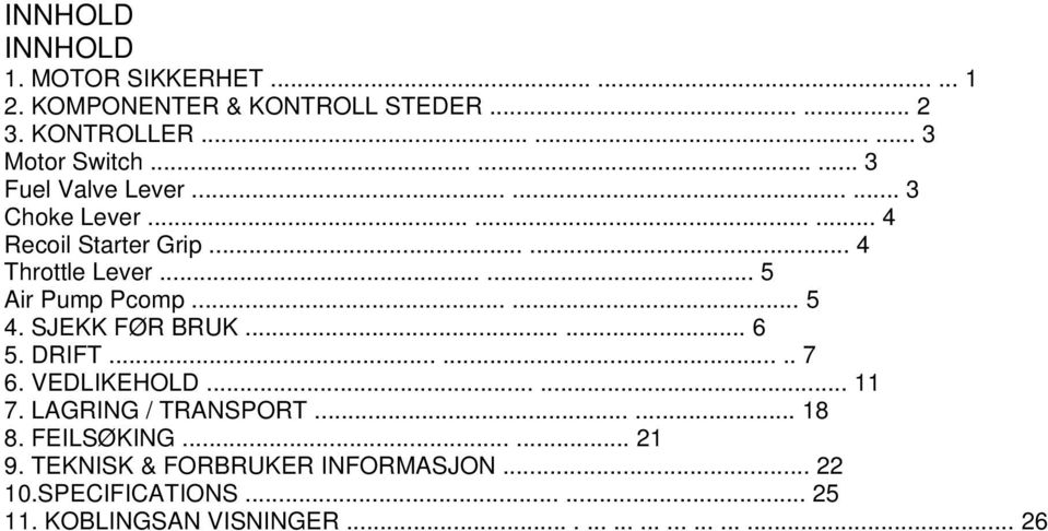 ..... 5 4. SJEKK FØR BRUK...... 6 5. DRIFT........ 7 6. VEDLIKEHOLD...... 11 7. LAGRING / TRANSPORT...... 18 8. FEILSØKING.