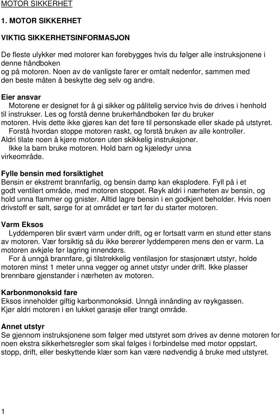 Eier ansvar Motorene er designet for å gi sikker og pålitelig service hvis de drives i henhold til instrukser. Les og forstå denne brukerhåndboken før du bruker motoren.