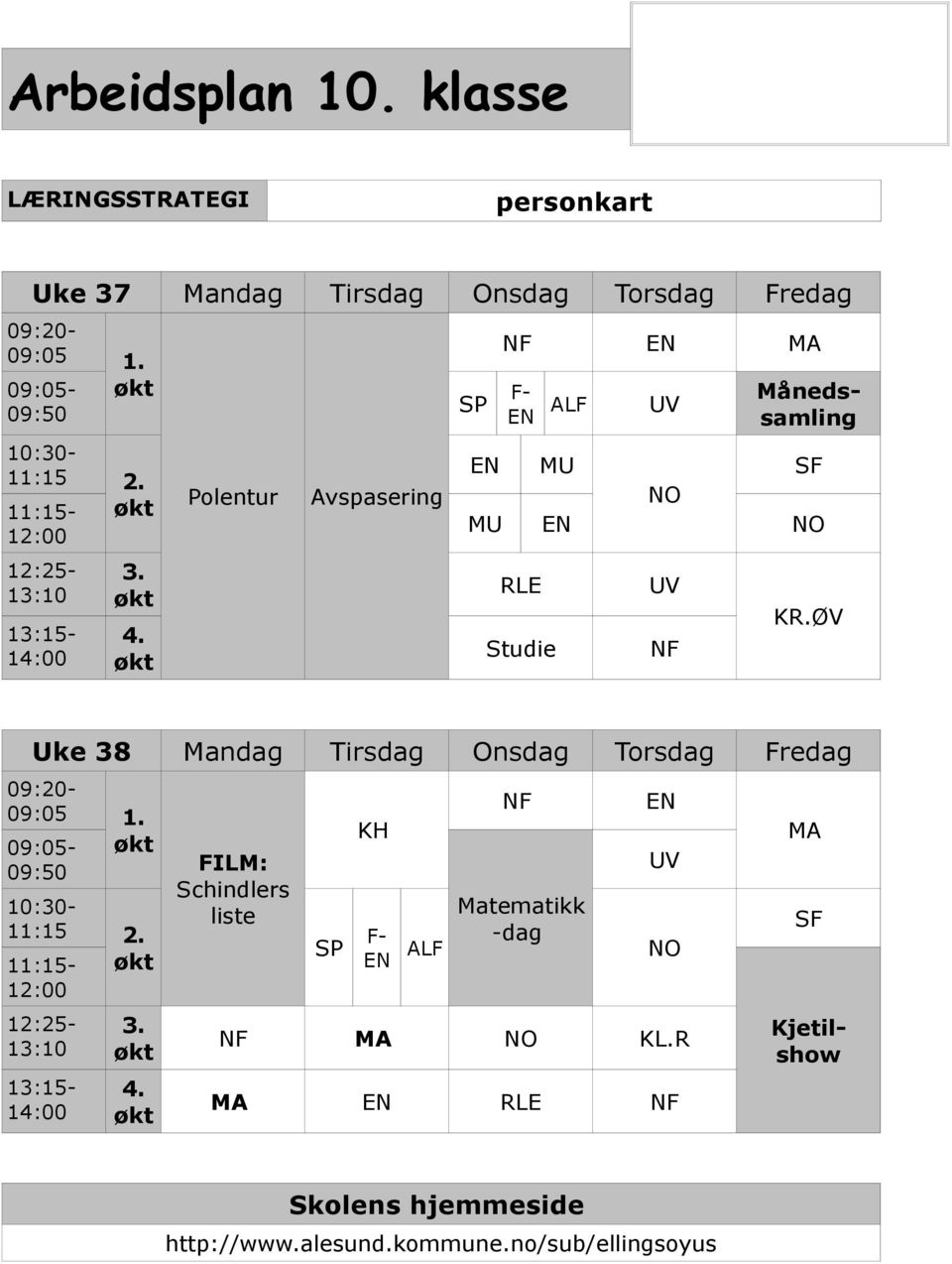 økt Polentur Avspasering NF EN MA EN MU SF NO MU EN NO RLE Studie UV NF KR.ØV Uke 38 Mandag Tirsdag Onsdag Torsdag Fredag 09:20-09:05 1.