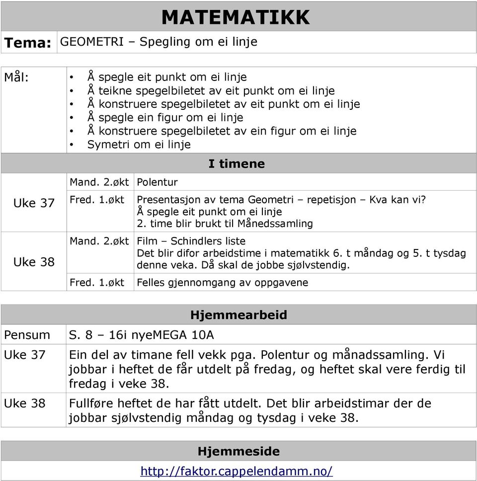 Å spegle eit punkt om ei linje 2. time blir brukt til Månedssamling Film Schindlers liste Det blir difor arbeidstime i matematikk 6. t måndag og 5. t tysdag denne veka. Då skal de jobbe sjølvstendig.