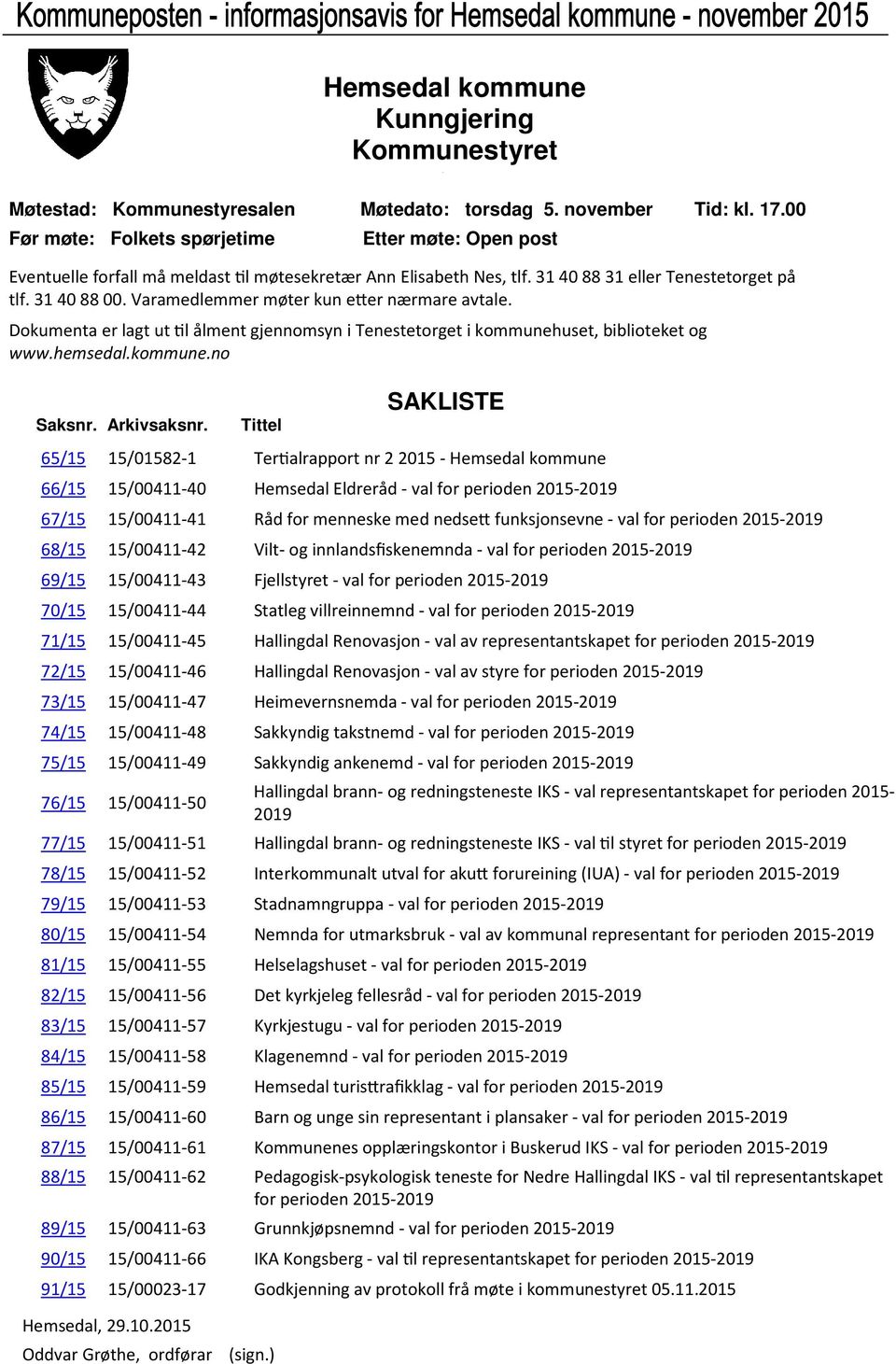 Varamedlemmer møter kun e er nærmare avtale. Dokumenta er lagt ut l ålment gjennomsyn i Tenestetorget i kommunehuset, biblioteket og www.hemsedal.kommune.no Saksnr. Arkivsaksnr. Hemsedal, 29.10.