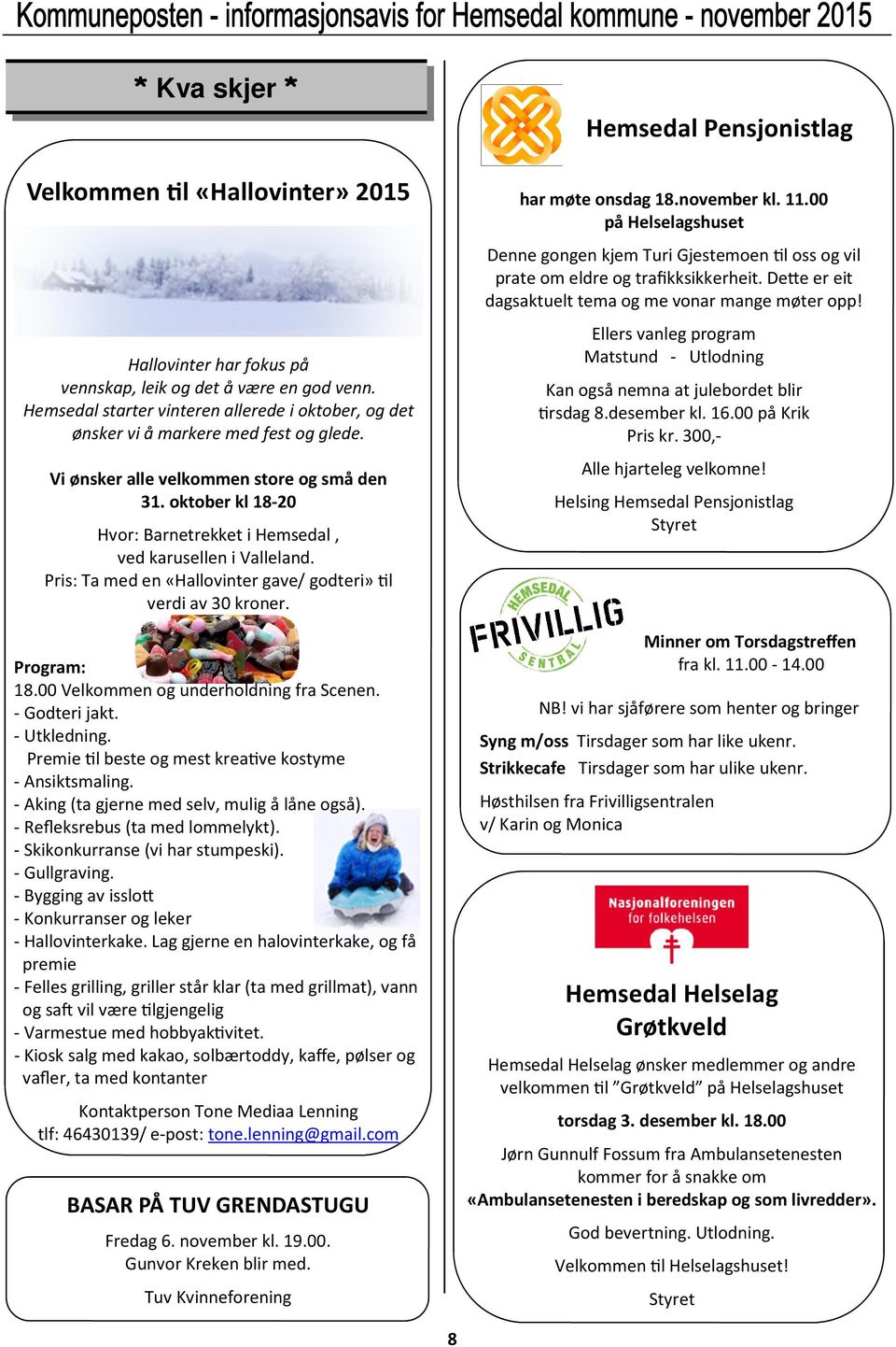 oktober kl 18-20 Hvor: Barnetrekket i Hemsedal, ved karusellen i Valleland. Pris: Ta med en «Hallovinter gave/ godteri» l verdi av 30 kroner. Program: 18.00 Velkommen og underholdning fra Scenen.