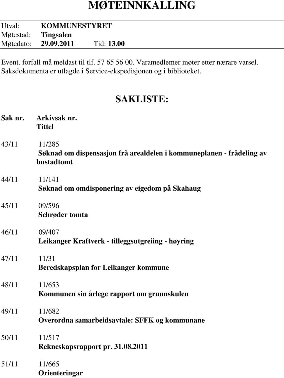 Tittel 43/11 11/285 Søknad om dispensasjon frå arealdelen i kommuneplanen - frådeling av bustadtomt 44/11 11/141 Søknad om omdisponering av eigedom på Skahaug 45/11 09/596 Schrøder tomta