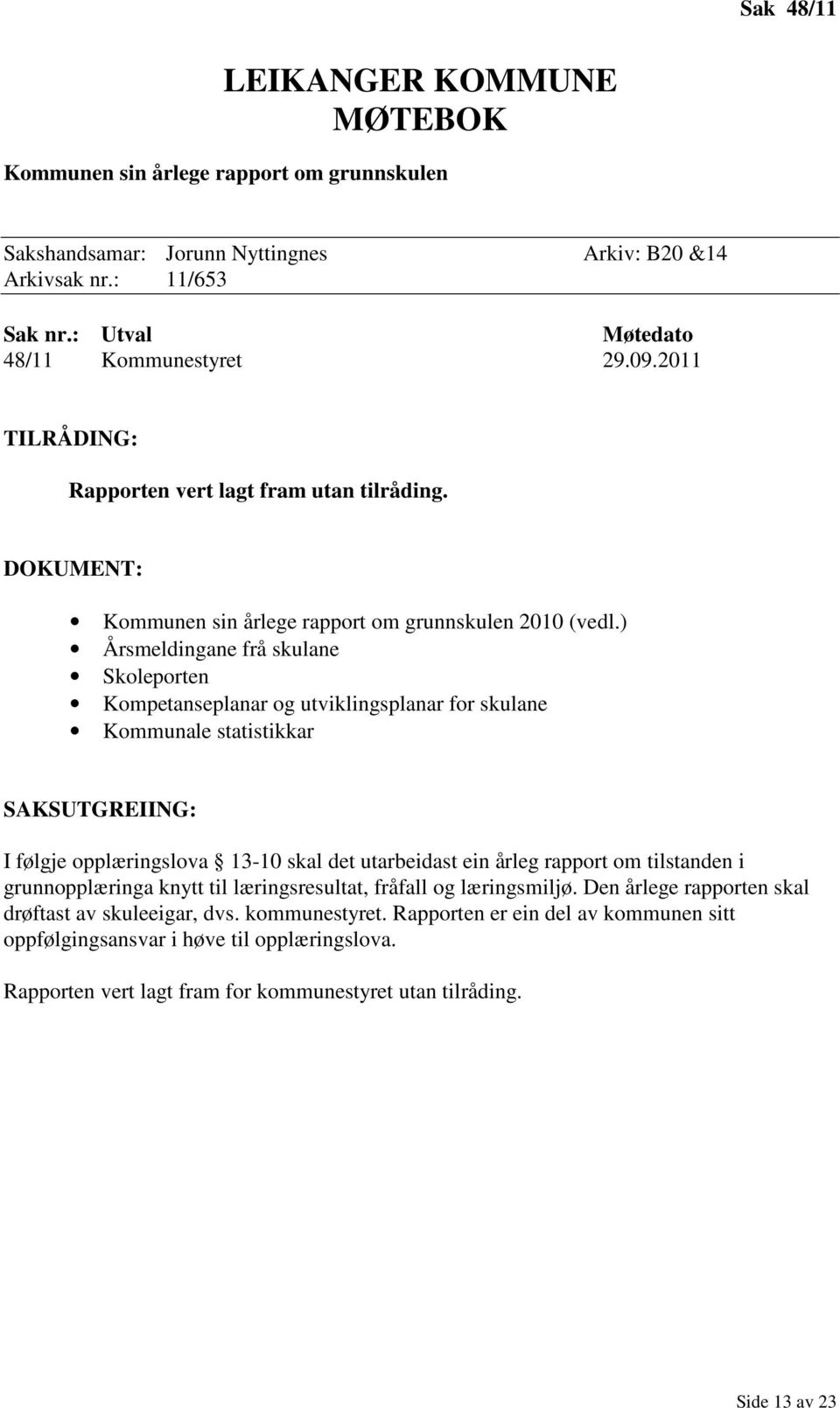 ) Årsmeldingane frå skulane Skoleporten Kompetanseplanar og utviklingsplanar for skulane Kommunale statistikkar SAKSUTGREIING: I følgje opplæringslova 13-10 skal det utarbeidast ein årleg rapport om