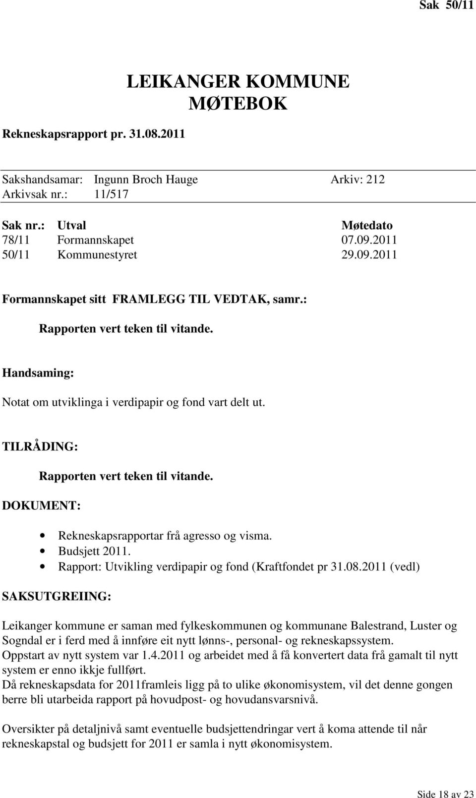 TILRÅDING: Rapporten vert teken til vitande. DOKUMENT: Rekneskapsrapportar frå agresso og visma. Budsjett 2011. Rapport: Utvikling verdipapir og fond (Kraftfondet pr 31.08.