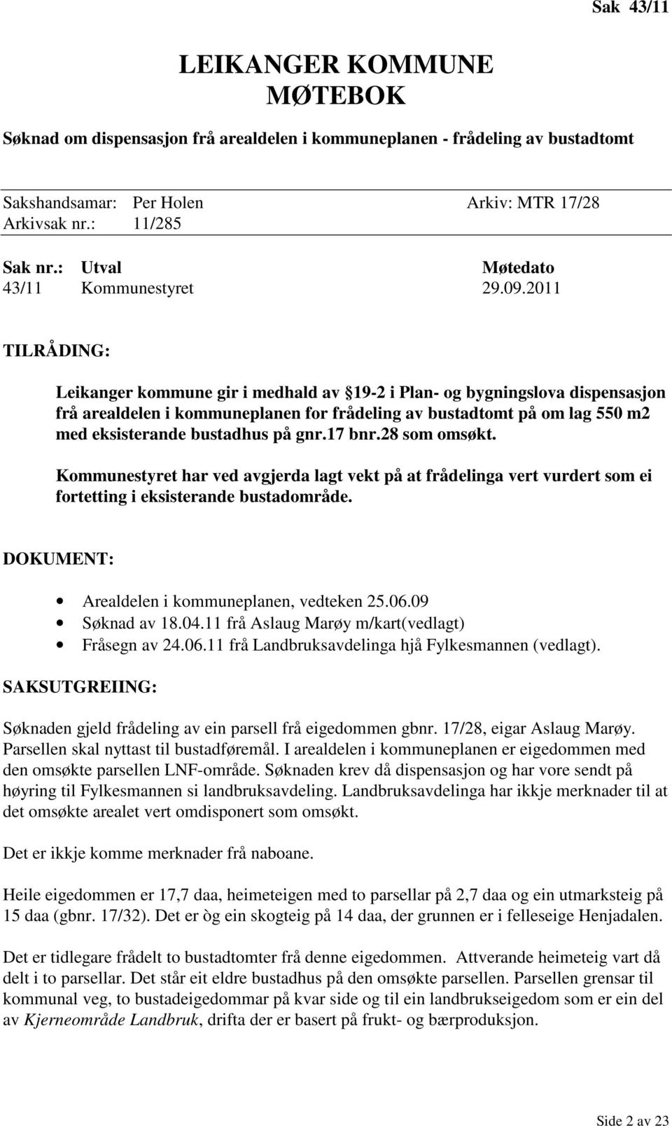 2011 TILRÅDING: Leikanger kommune gir i medhald av 19-2 i Plan- og bygningslova dispensasjon frå arealdelen i kommuneplanen for frådeling av bustadtomt på om lag 550 m2 med eksisterande bustadhus på