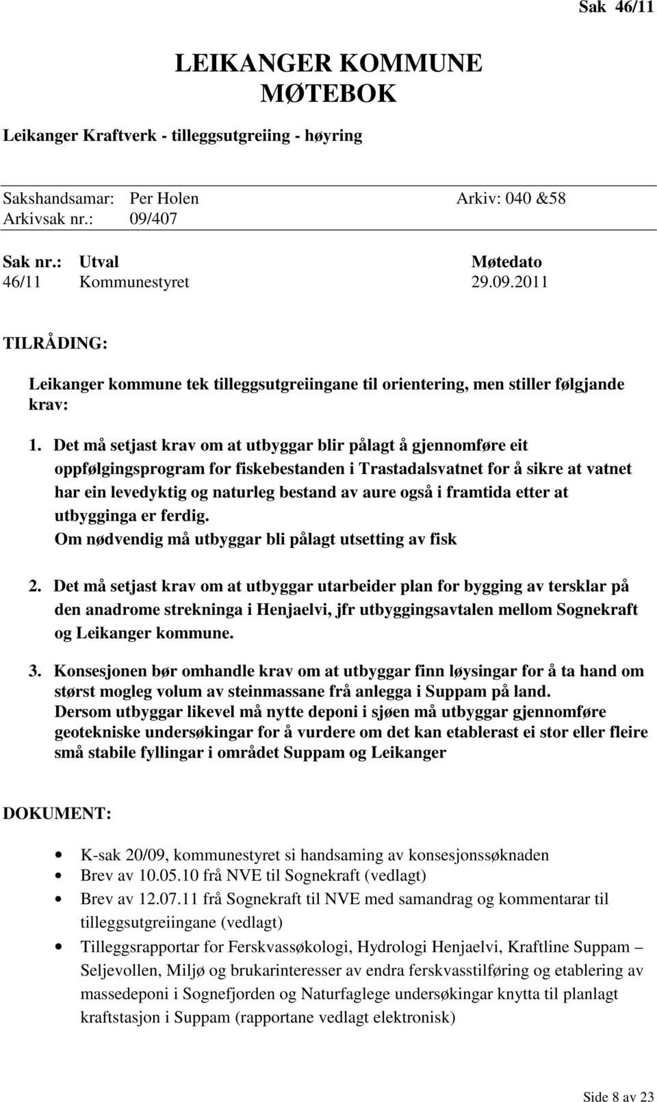 Det må setjast krav om at utbyggar blir pålagt å gjennomføre eit oppfølgingsprogram for fiskebestanden i Trastadalsvatnet for å sikre at vatnet har ein levedyktig og naturleg bestand av aure også i