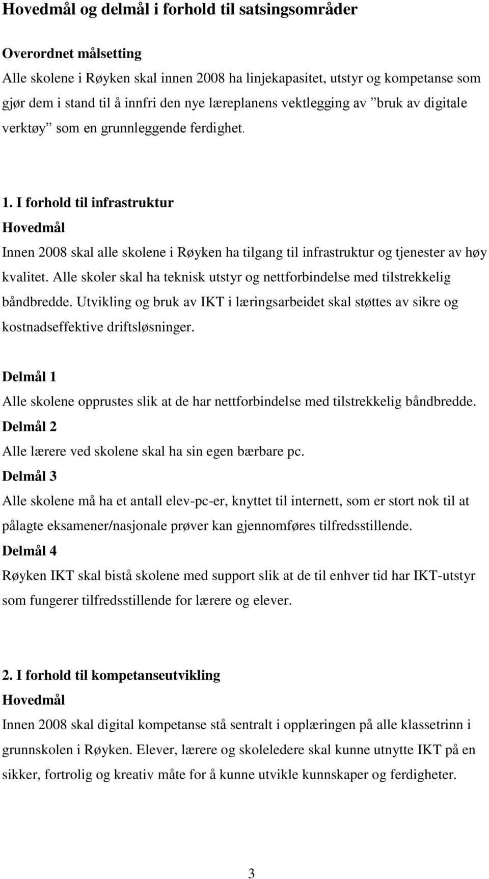 Alle skoler skal ha teknisk utstyr og nettforbindelse med tilstrekkelig båndbredde. Utvikling og bruk av IKT i læringsarbeidet skal støttes av sikre og kostnadseffektive driftsløsninger.