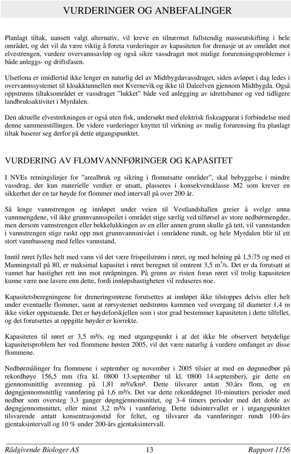 Ulsetlona er imidlertid ikke lenger en naturlig del av Midtbygdavassdraget, siden avløpet i dag ledes i overvannssystemet til kloakktunnellen mot Kvernevik og ikke til Daleelven gjennom Midtbygda.