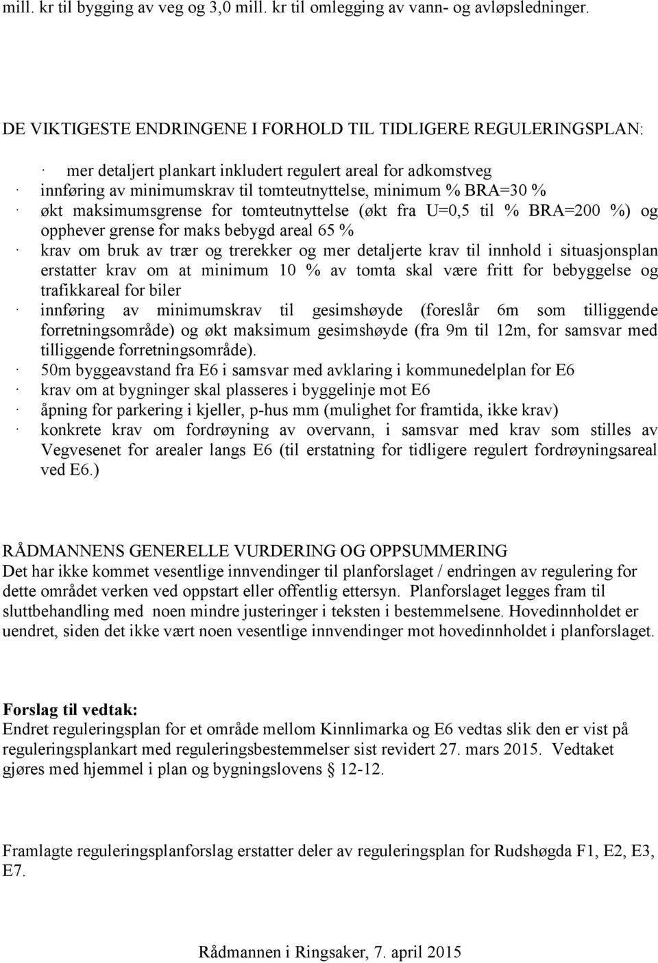 maksimumsgrense for tomteutnyttelse (økt fra U=0,5 til % BRA=200 %) og opphever grense for maks bebygd areal 65 % krav om bruk av trær og trerekker og mer detaljerte krav til innhold i situasjonsplan