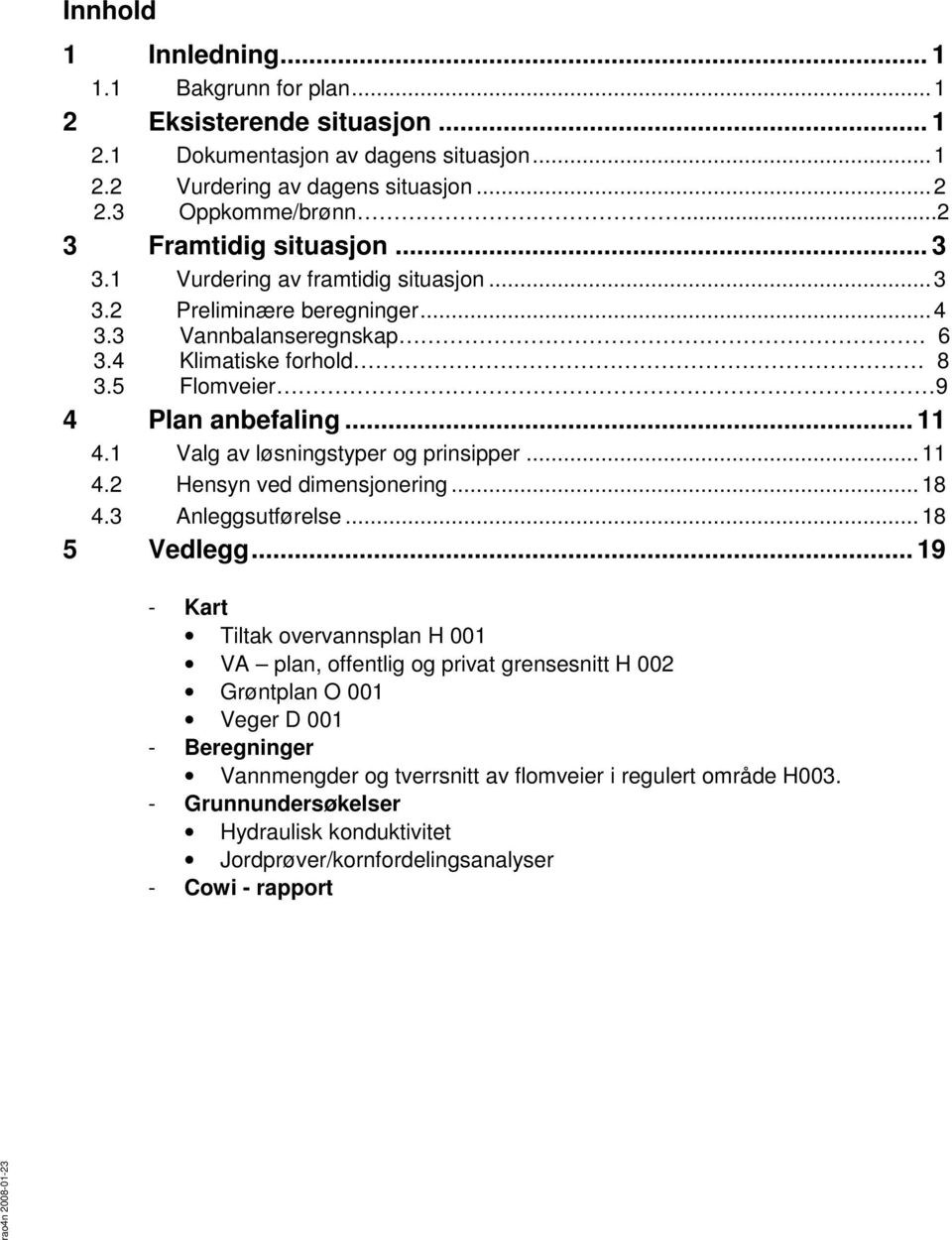 1 Valg av løsningstyper og prinsipper... 11 4.2 Hensyn ved dimensjonering... 18 4.3 Anleggsutførelse... 18 5 Vedlegg.