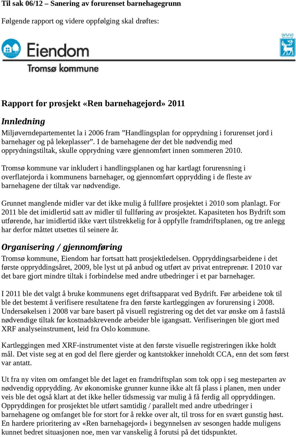 Tromsø kommune var inkludert i handlingsplanen og har kartlagt forurensning i overflatejorda i kommunens barnehager, og gjennomført opprydding i de fleste av barnehagene der tiltak var nødvendige.